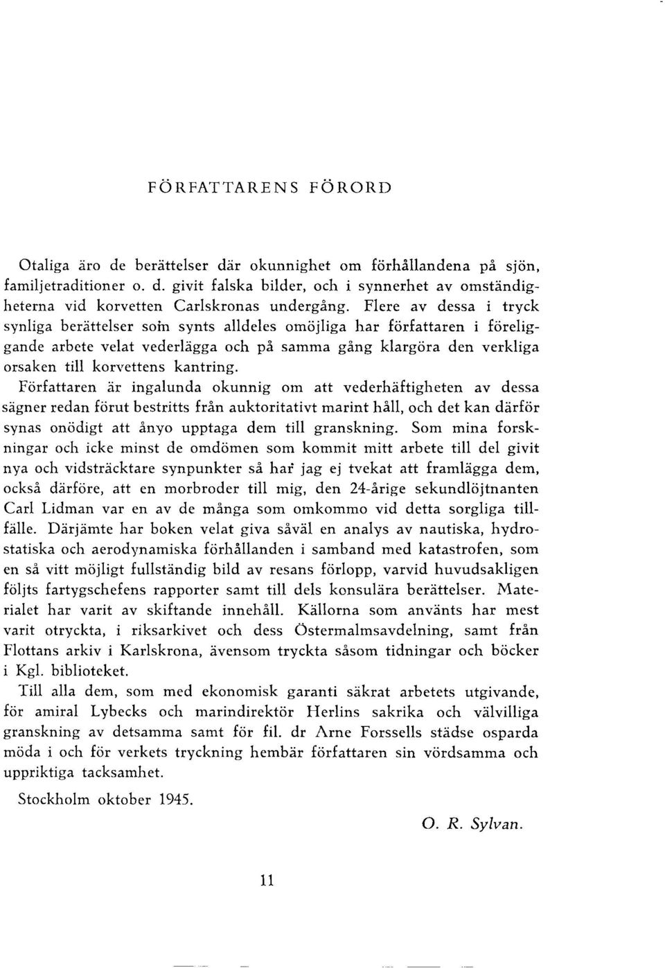 Författaren är ingaunda okunnig om att vederhäftigheten av dessa sägner redan förut bestritts från auktoritativt marint hå, och det kan därför synas onödigt att ånyo upptaga dem ti granskning.