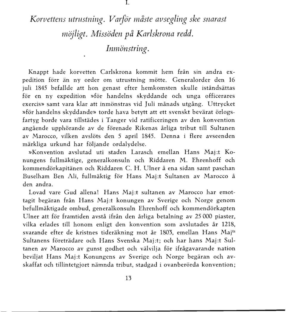 Generaorder den 16 jui 1845 befade att hon genast efter hemkomsten skue iståndsättas för en ny expedition ))för handens skyddande och unga officerares exercis)) samt vara kar att inmönstras vid Jui