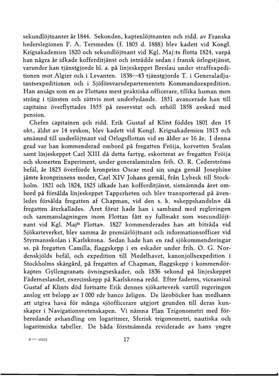 på injeskeppet Bresau under straffexpeditionen mot Agier och i Levanten. 1838-43 tjänstgjorde T. i Generaadjutantsexpeditionen och i Sjöförsvarsdepartementets Kommandoexpedition.