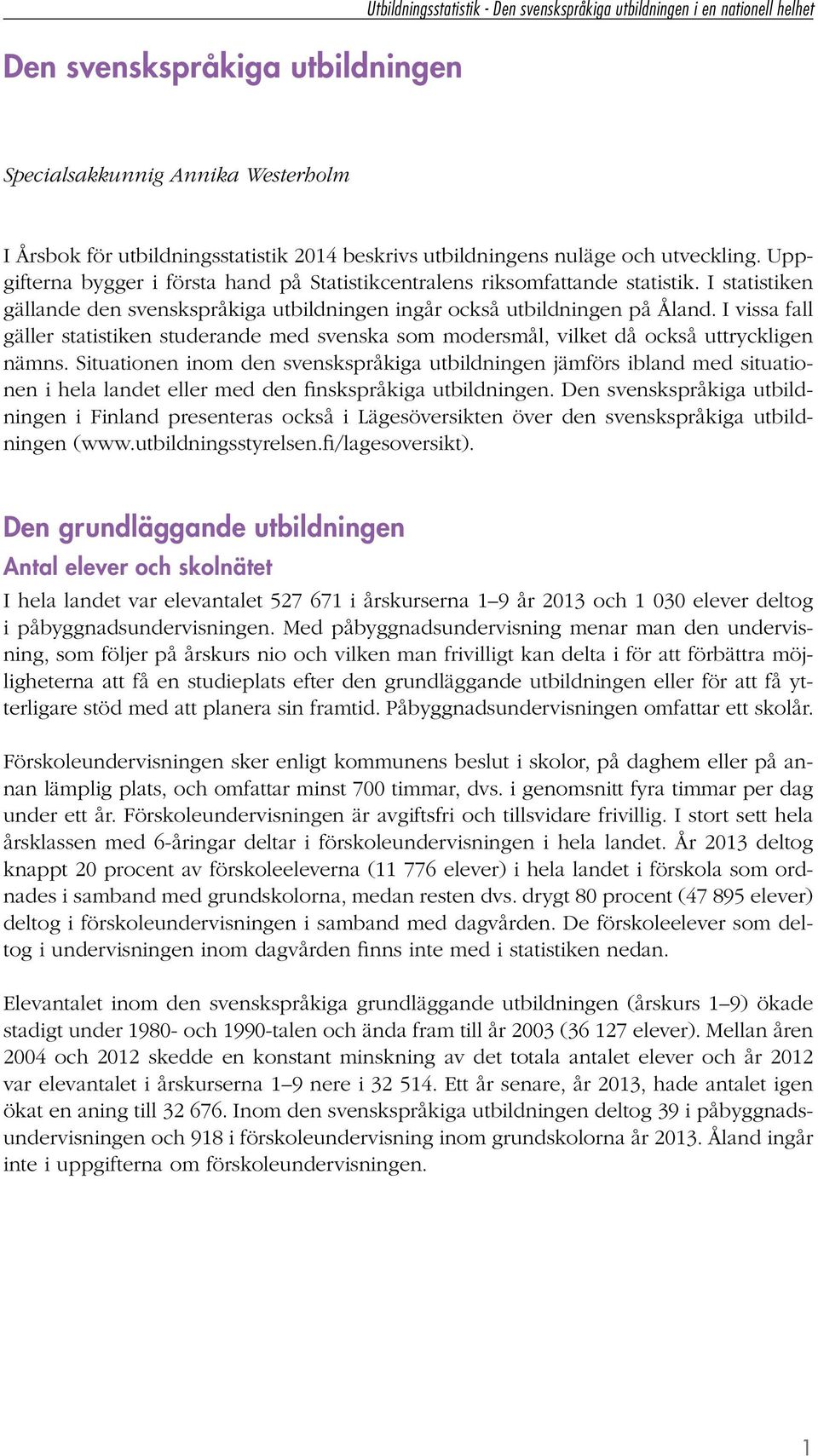 I statistiken gällande den svenskspråkiga utbildningen ingår också utbildningen på Åland. I vissa fall gäller statistiken studerande med svenska som modersmål, vilket då också uttryckligen nämns.