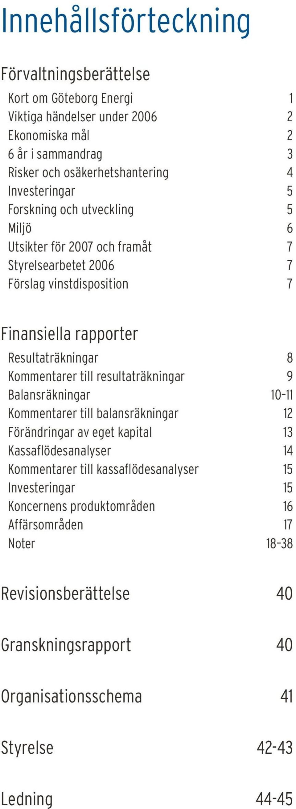 Kommentarer till resultaträkningar 9 Balansräkningar 10 11 Kommentarer till balansräkningar 12 Förändringar av eget kapital 13 Kassaflödesanalyser 14 Kommentarer till