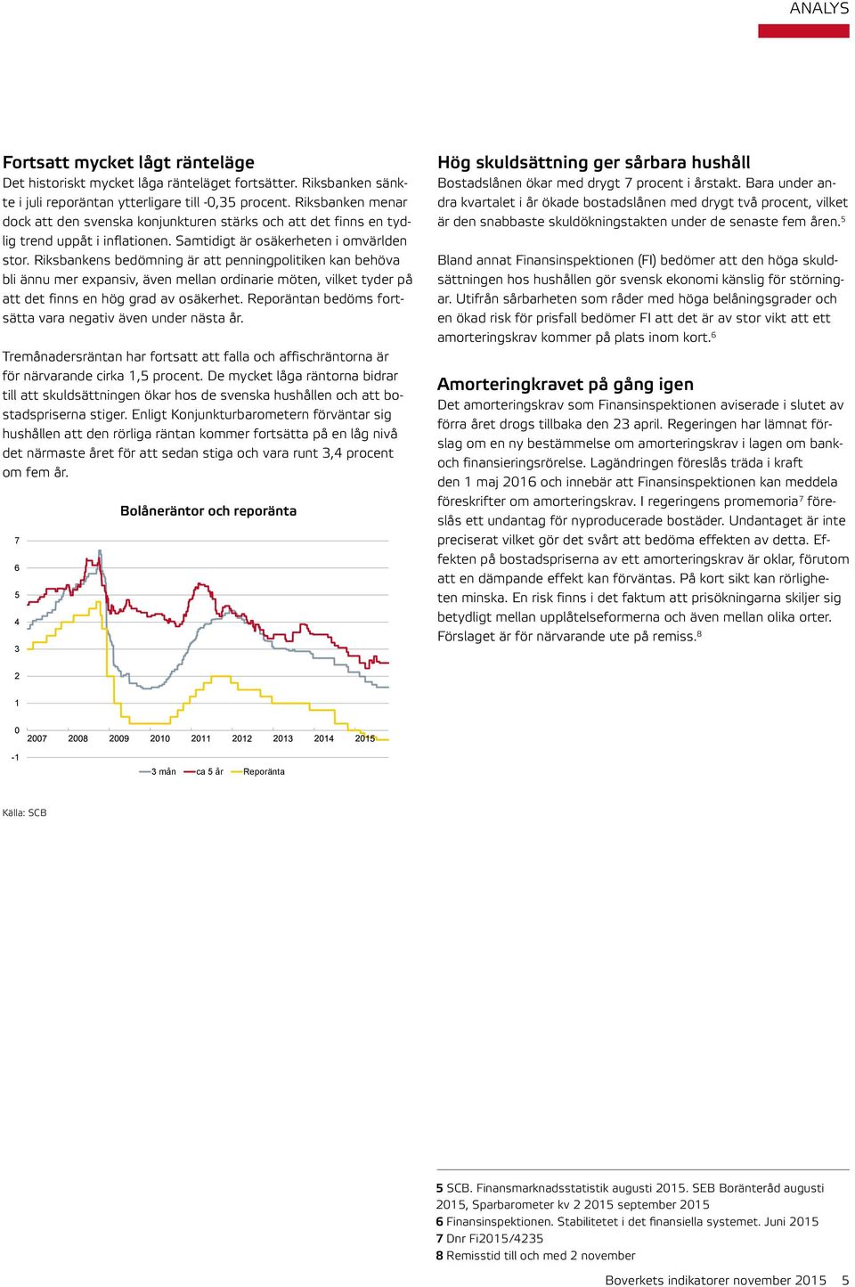 Riksbankens bedömning är att penningpolitiken kan behöva bli ännu mer expansiv, även mellan ordinarie möten, vilket tyder på att det finns en hög grad av osäkerhet.