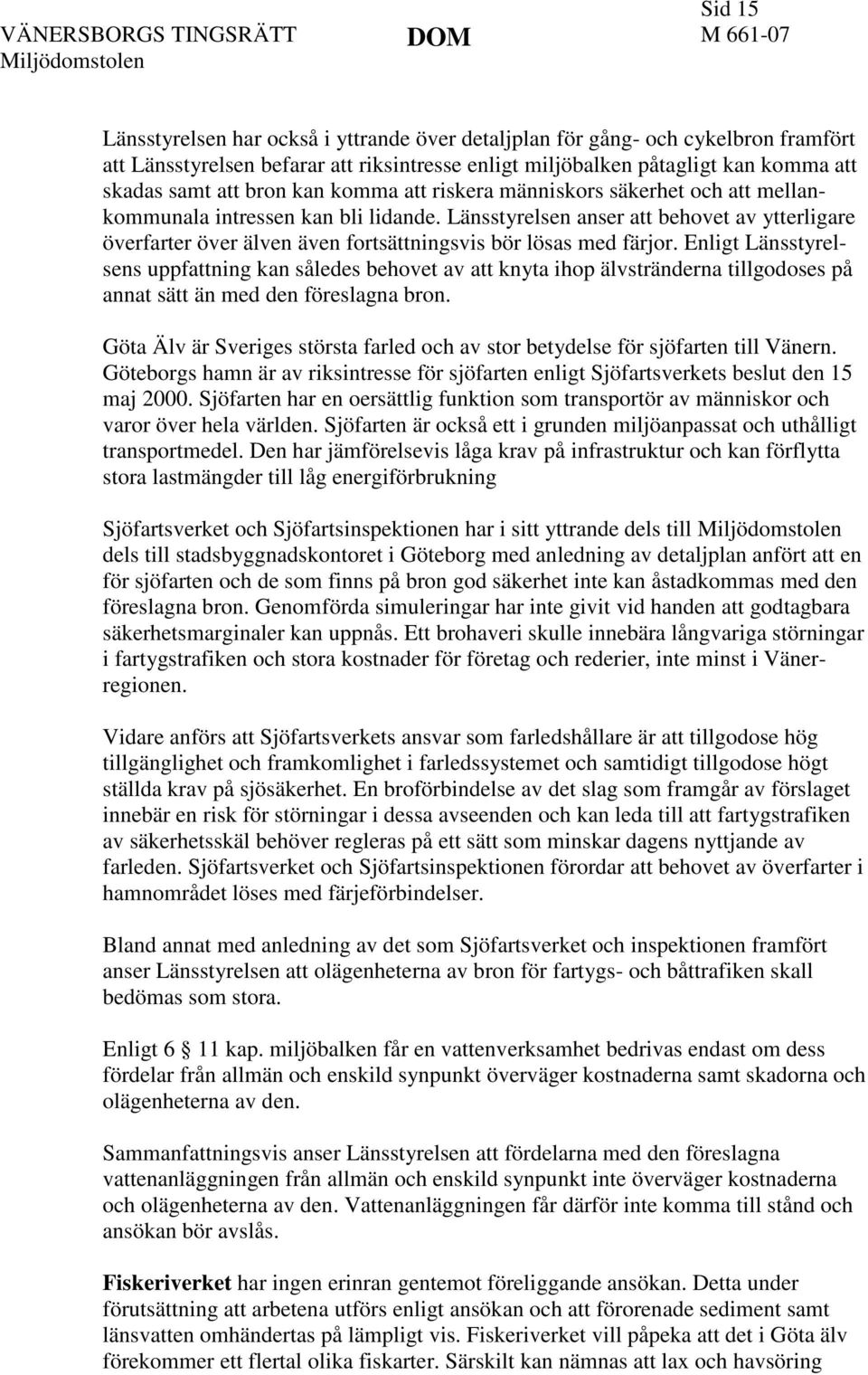 Länsstyrelsen anser att behovet av ytterligare överfarter över älven även fortsättningsvis bör lösas med färjor.