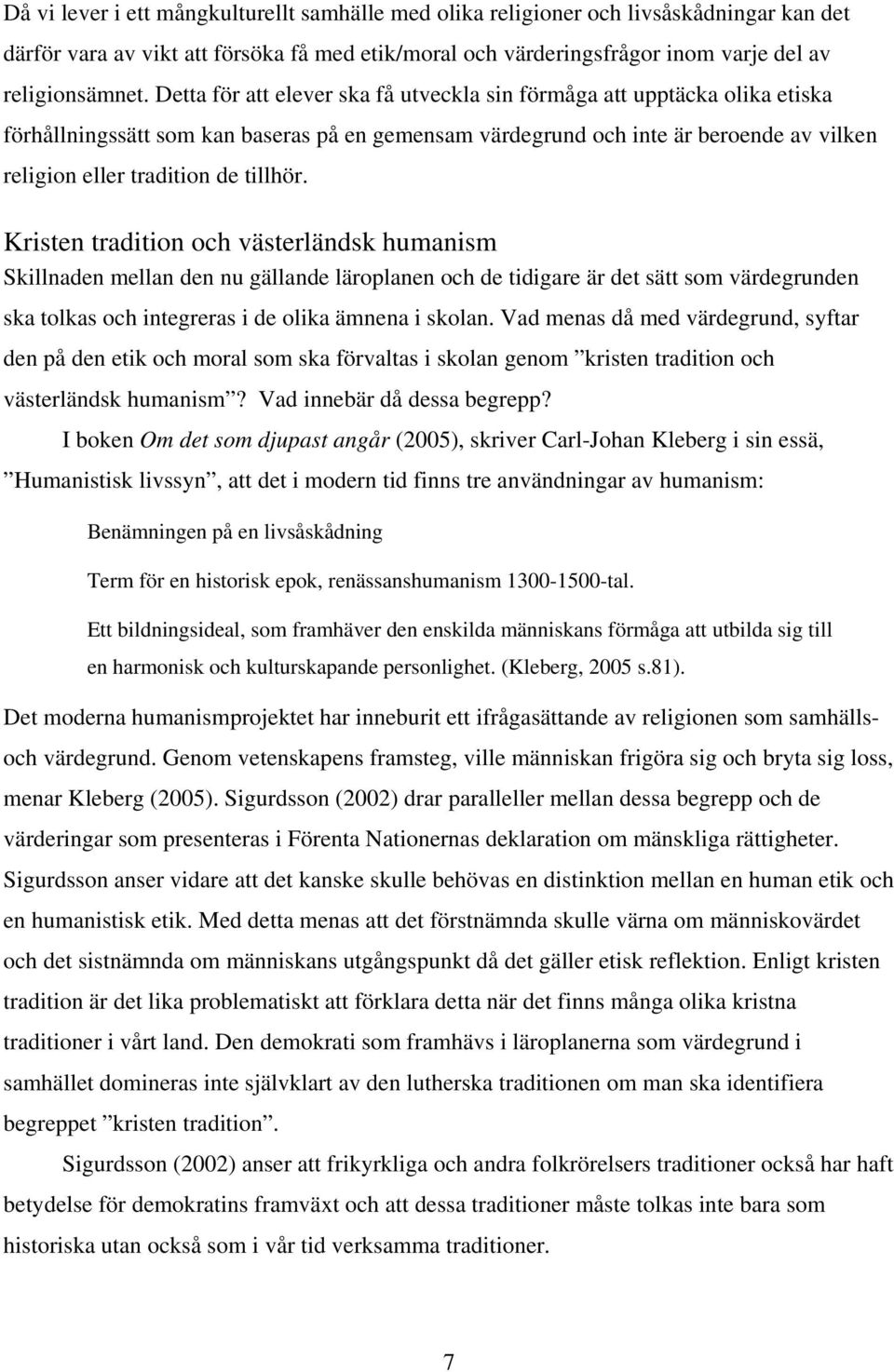 tillhör. Kristen tradition och västerländsk humanism Skillnaden mellan den nu gällande läroplanen och de tidigare är det sätt som värdegrunden ska tolkas och integreras i de olika ämnena i skolan.