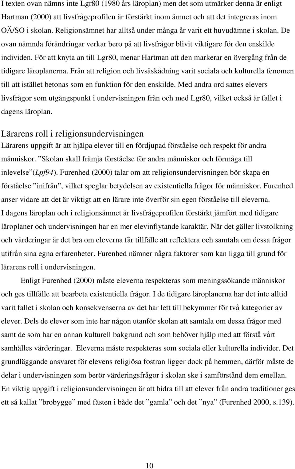 För att knyta an till Lgr80, menar Hartman att den markerar en övergång från de tidigare läroplanerna.