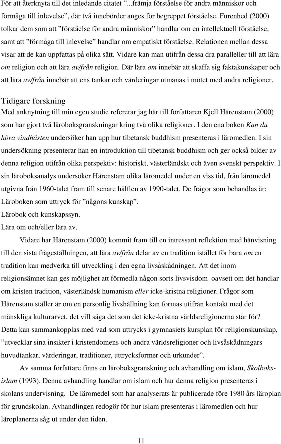 Relationen mellan dessa visar att de kan uppfattas på olika sätt. Vidare kan man utifrån dessa dra paralleller till att lära om religion och att lära av/från religion.