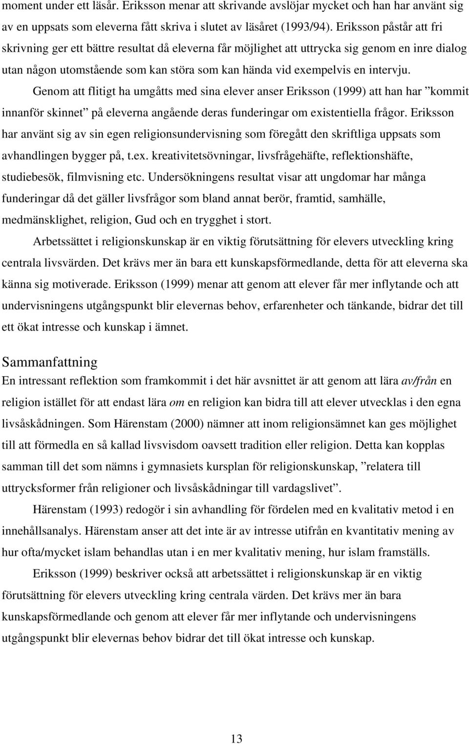 Genom att flitigt ha umgåtts med sina elever anser Eriksson (1999) att han har kommit innanför skinnet på eleverna angående deras funderingar om existentiella frågor.