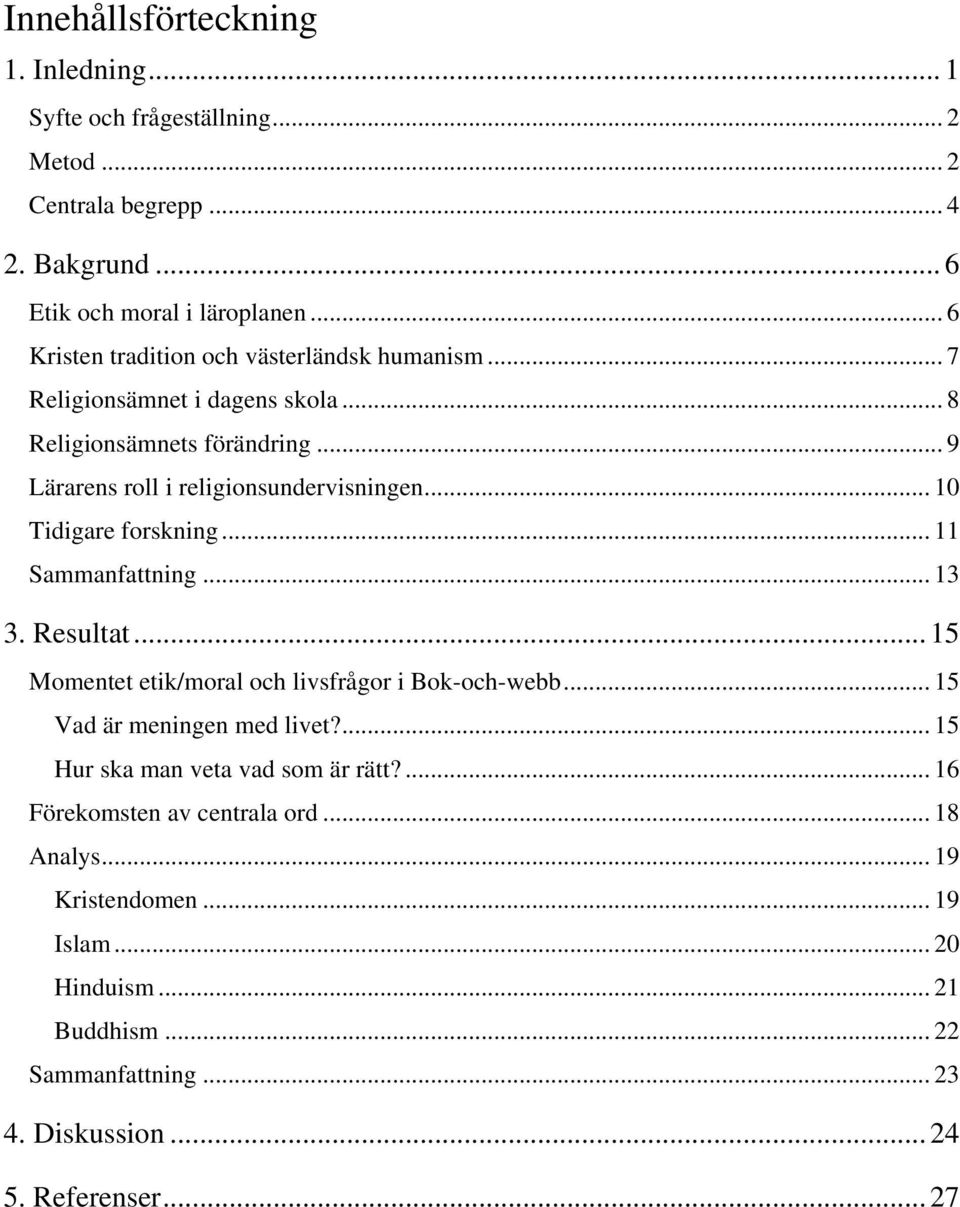 .. 10 Tidigare forskning... 11 Sammanfattning... 13 3. Resultat... 15 Momentet etik/moral och livsfrågor i Bok-och-webb... 15 Vad är meningen med livet?