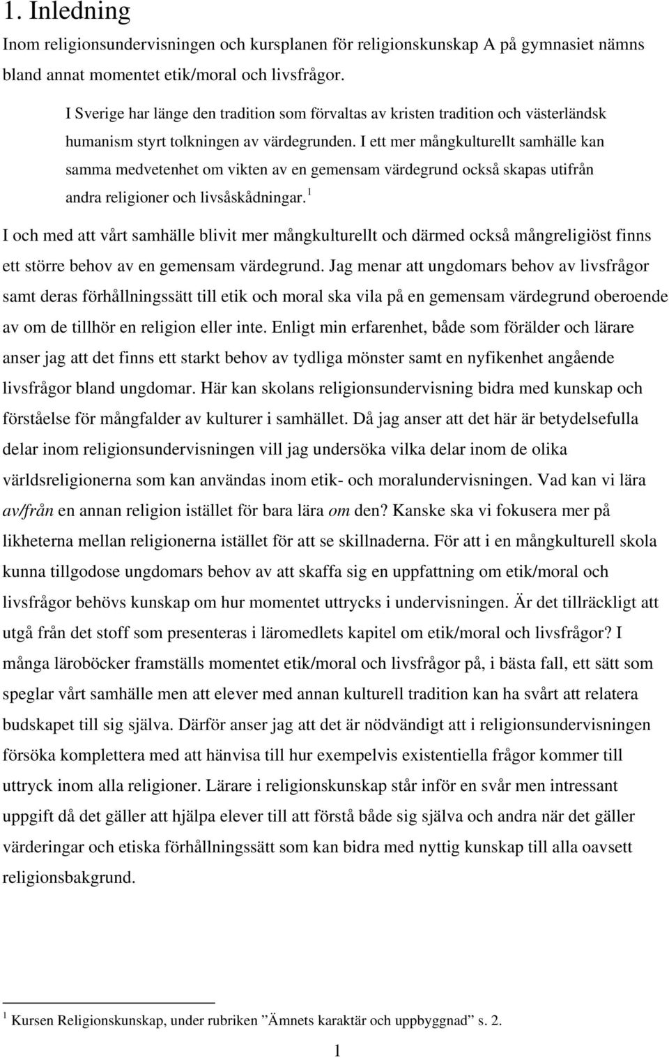 I ett mer mångkulturellt samhälle kan samma medvetenhet om vikten av en gemensam värdegrund också skapas utifrån andra religioner och livsåskådningar.