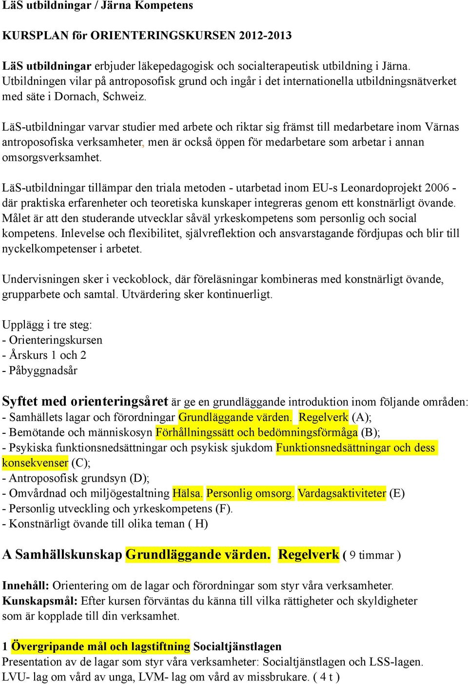 LäS-utbildningar varvar studier med arbete och riktar sig främst till medarbetare inom Värnas antroposofiska verksamheter, men är också öppen för medarbetare som arbetar i annan omsorgsverksamhet.