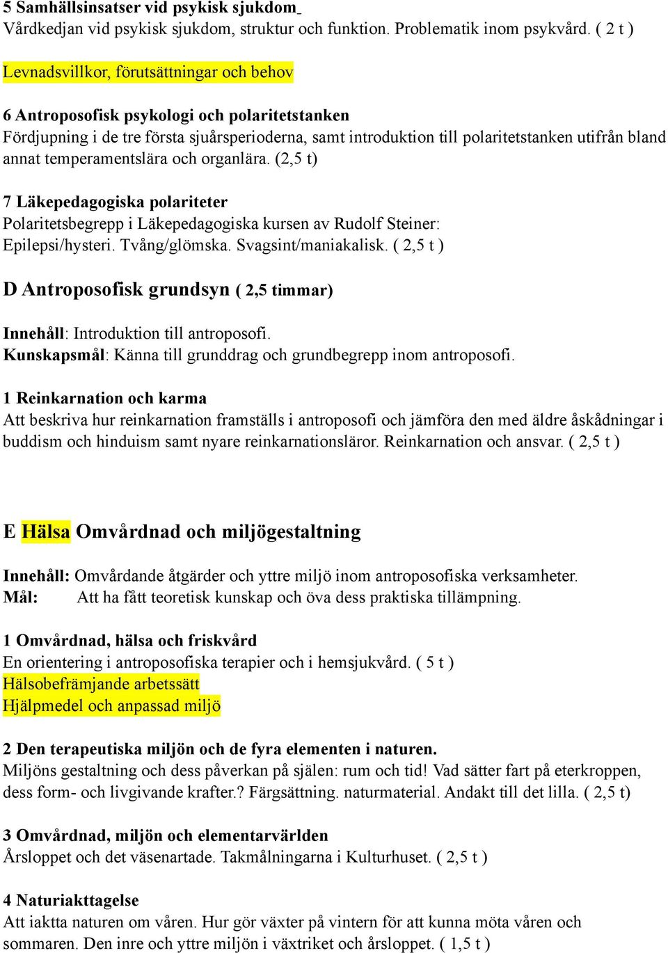annat temperamentslära och organlära. (2,5 t) 7 Läkepedagogiska polariteter Polaritetsbegrepp i Läkepedagogiska kursen av Rudolf Steiner: Epilepsi/hysteri. Tvång/glömska. Svagsint/maniakalisk.