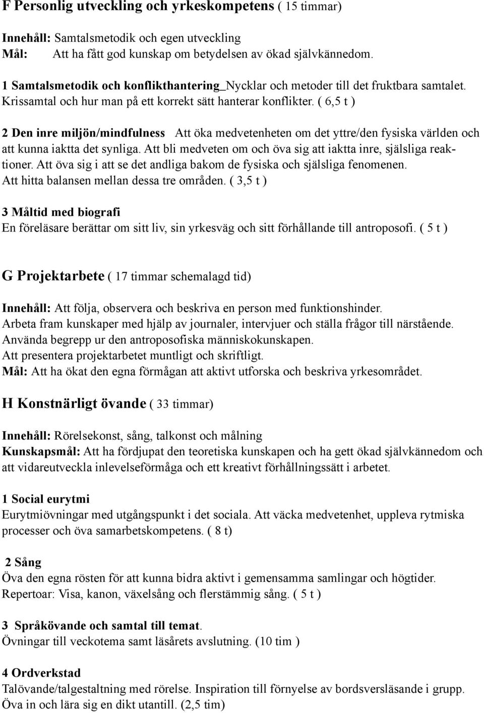( 6,5 t ) 2 Den inre miljön/mindfulness Att öka medvetenheten om det yttre/den fysiska världen och att kunna iaktta det synliga. Att bli medveten om och öva sig att iaktta inre, själsliga reaktioner.