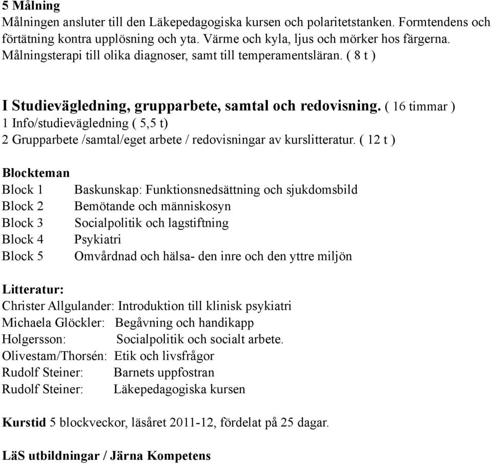 ( 16 timmar ) 1 Info/studievägledning ( 5,5 t) 2 Grupparbete /samtal/eget arbete / redovisningar av kurslitteratur.