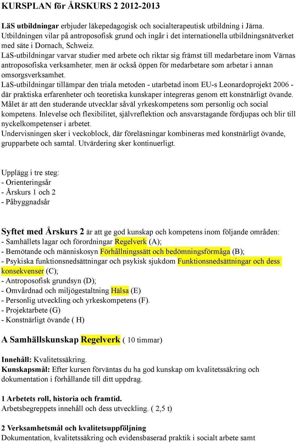 LäS-utbildningar varvar studier med arbete och riktar sig främst till medarbetare inom Värnas antroposofiska verksamheter, men är också öppen för medarbetare som arbetar i annan omsorgsverksamhet.