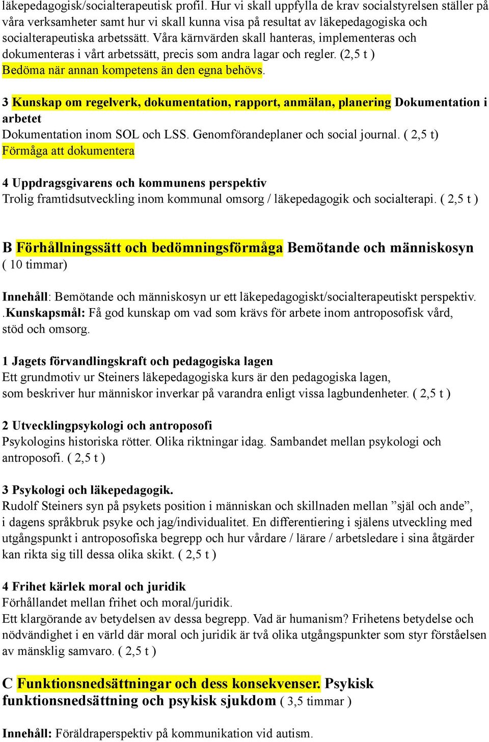 Våra kärnvärden skall hanteras, implementeras och dokumenteras i vårt arbetssätt, precis som andra lagar och regler. (2,5 t ) Bedöma när annan kompetens än den egna behövs.