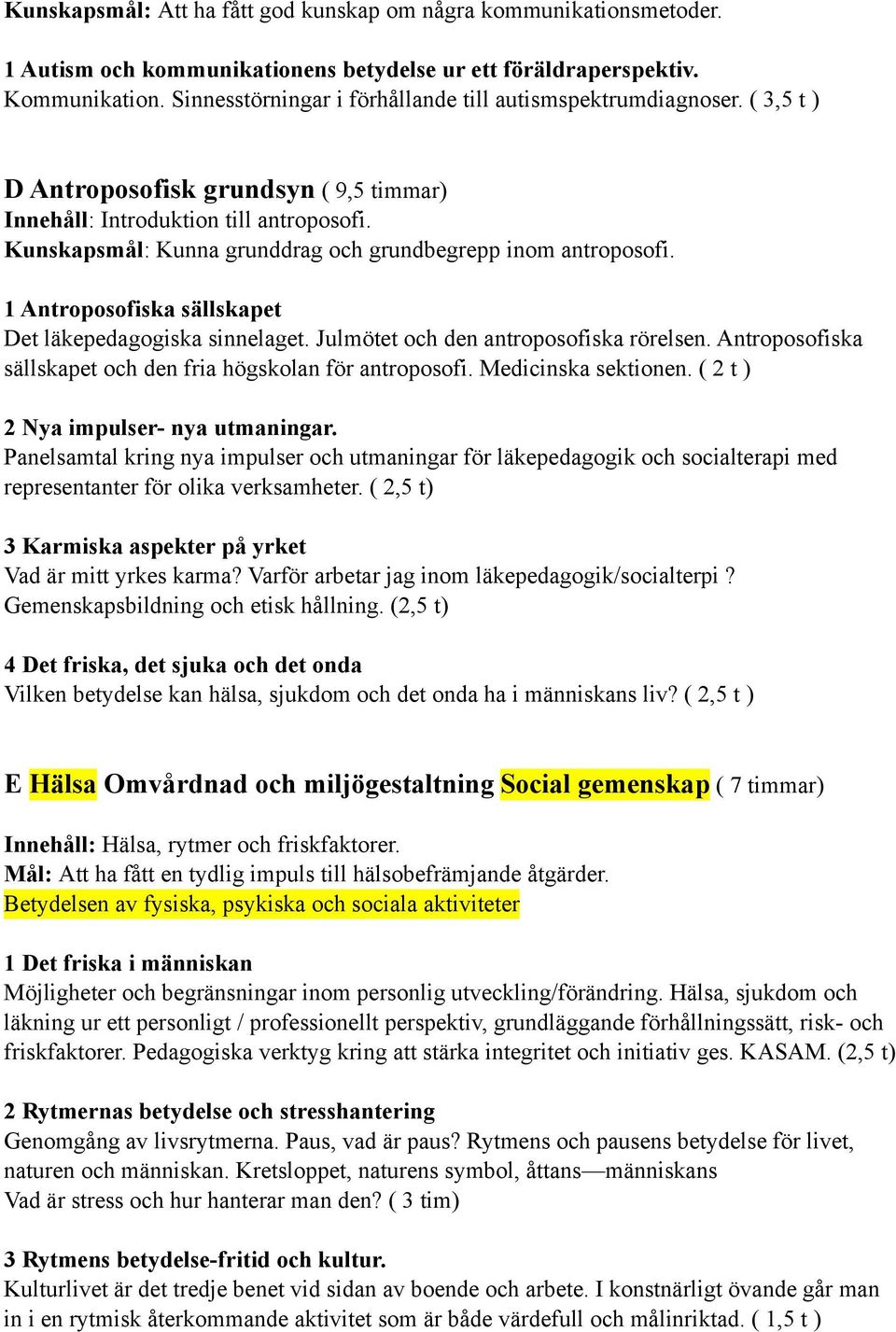 Kunskapsmål: Kunna grunddrag och grundbegrepp inom antroposofi. 1 Antroposofiska sällskapet Det läkepedagogiska sinnelaget. Julmötet och den antroposofiska rörelsen.