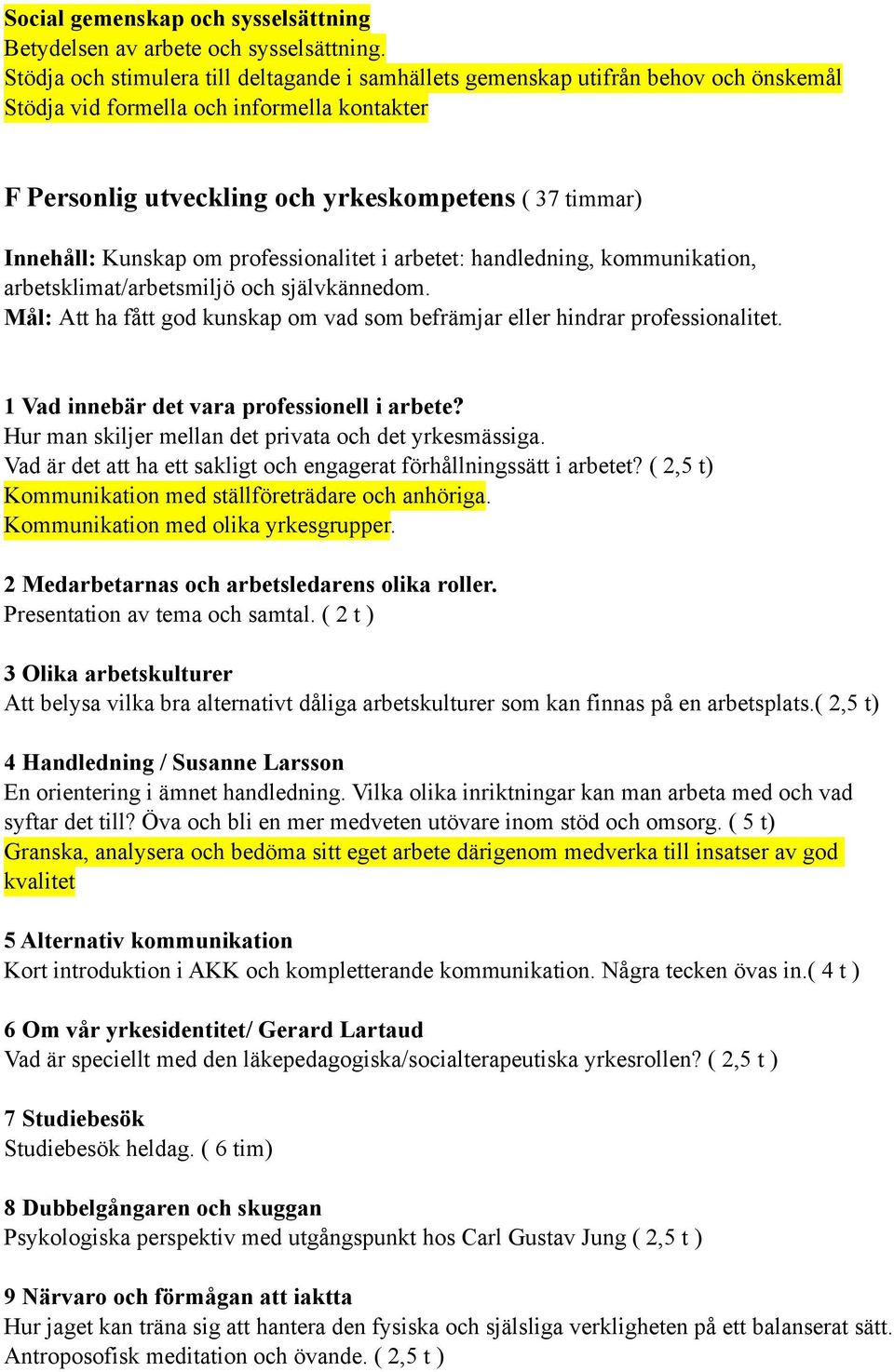 Kunskap om professionalitet i arbetet: handledning, kommunikation, arbetsklimat/arbetsmiljö och självkännedom. Mål: Att ha fått god kunskap om vad som befrämjar eller hindrar professionalitet.