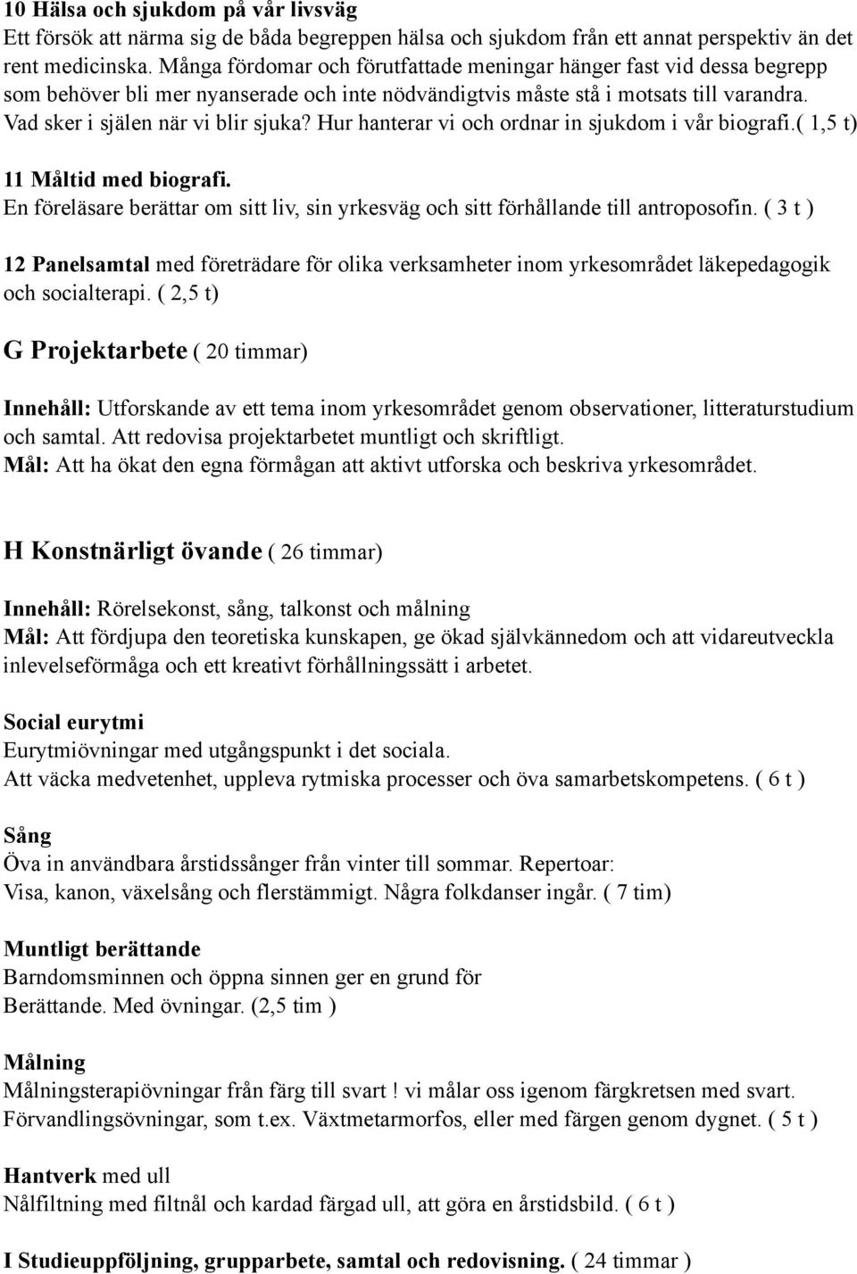 Hur hanterar vi och ordnar in sjukdom i vår biografi.( 1,5 t) 11 Måltid med biografi. En föreläsare berättar om sitt liv, sin yrkesväg och sitt förhållande till antroposofin.