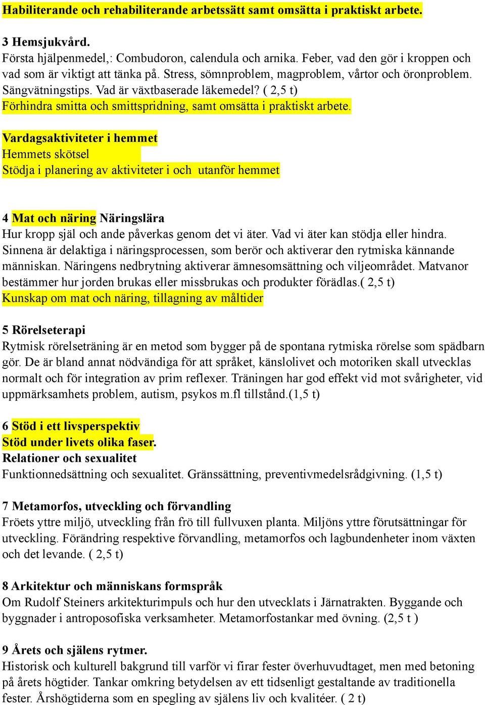 ( 2,5 t) Förhindra smitta och smittspridning, samt omsätta i praktiskt arbete.