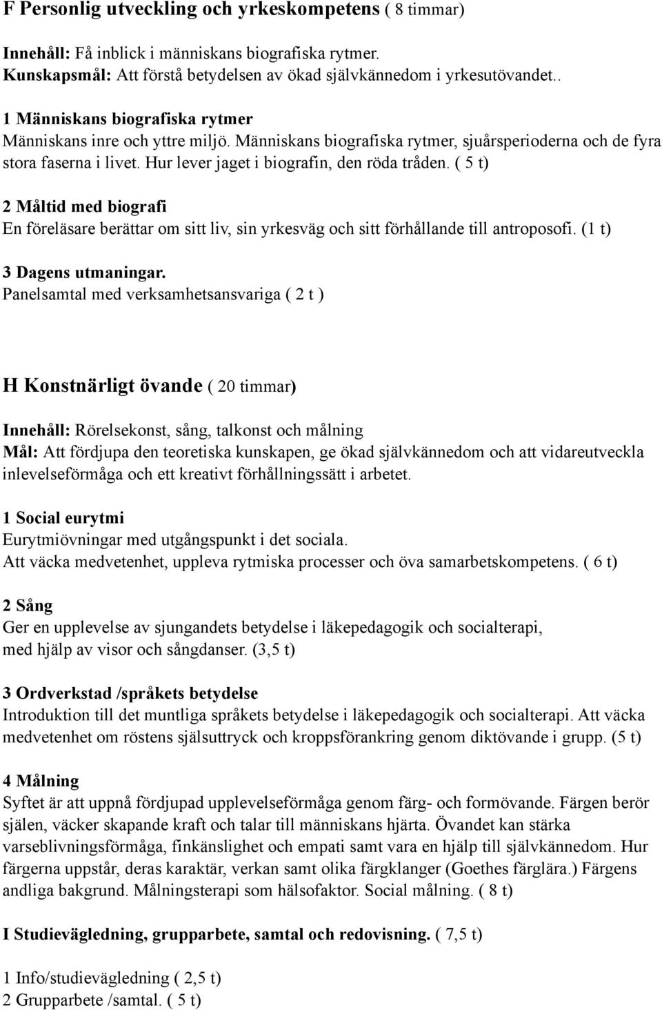 ( 5 t) 2 Måltid med biografi En föreläsare berättar om sitt liv, sin yrkesväg och sitt förhållande till antroposofi. (1 t) 3 Dagens utmaningar.