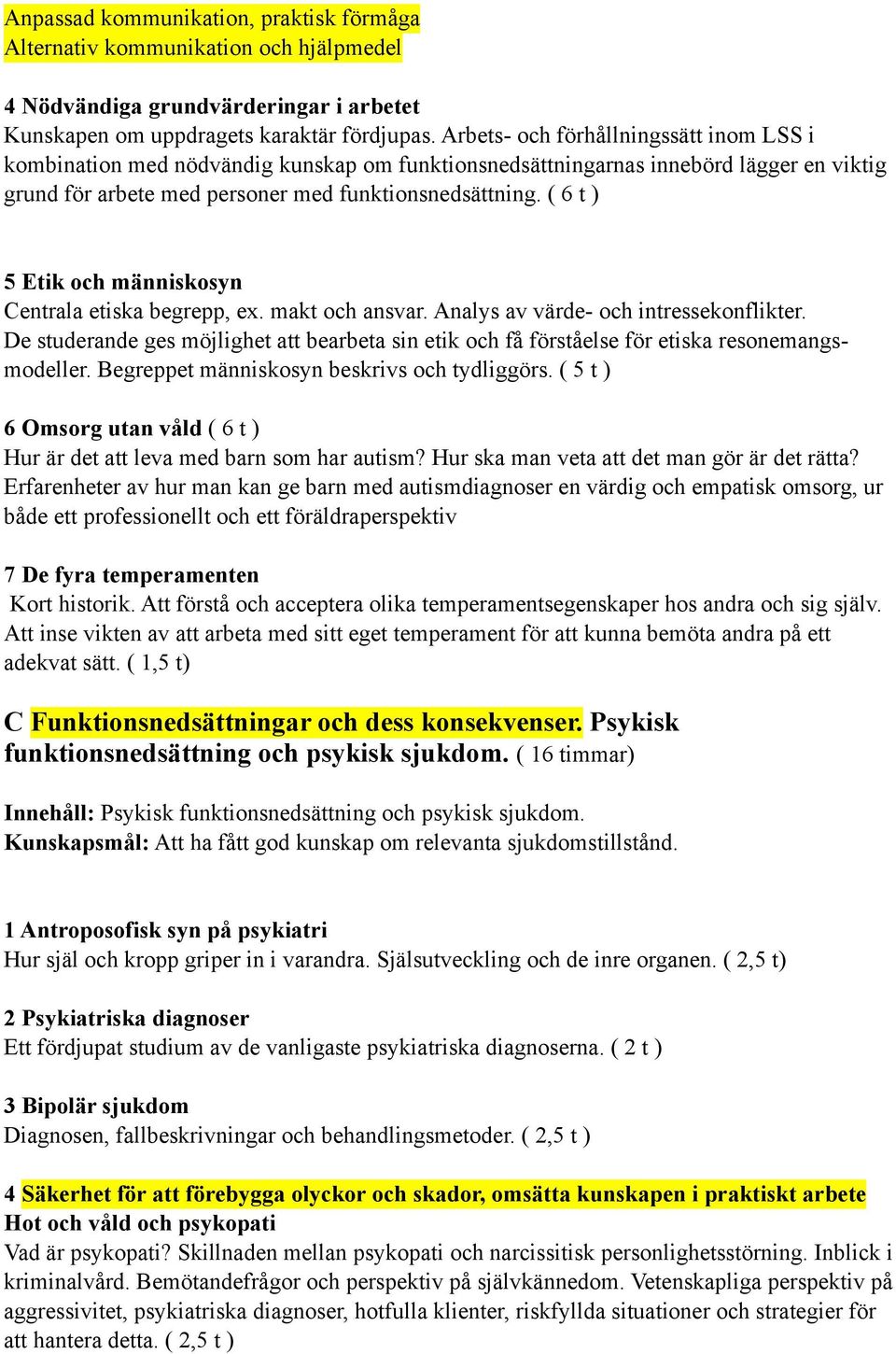( 6 t ) 5 Etik och människosyn Centrala etiska begrepp, ex. makt och ansvar. Analys av värde- och intressekonflikter.