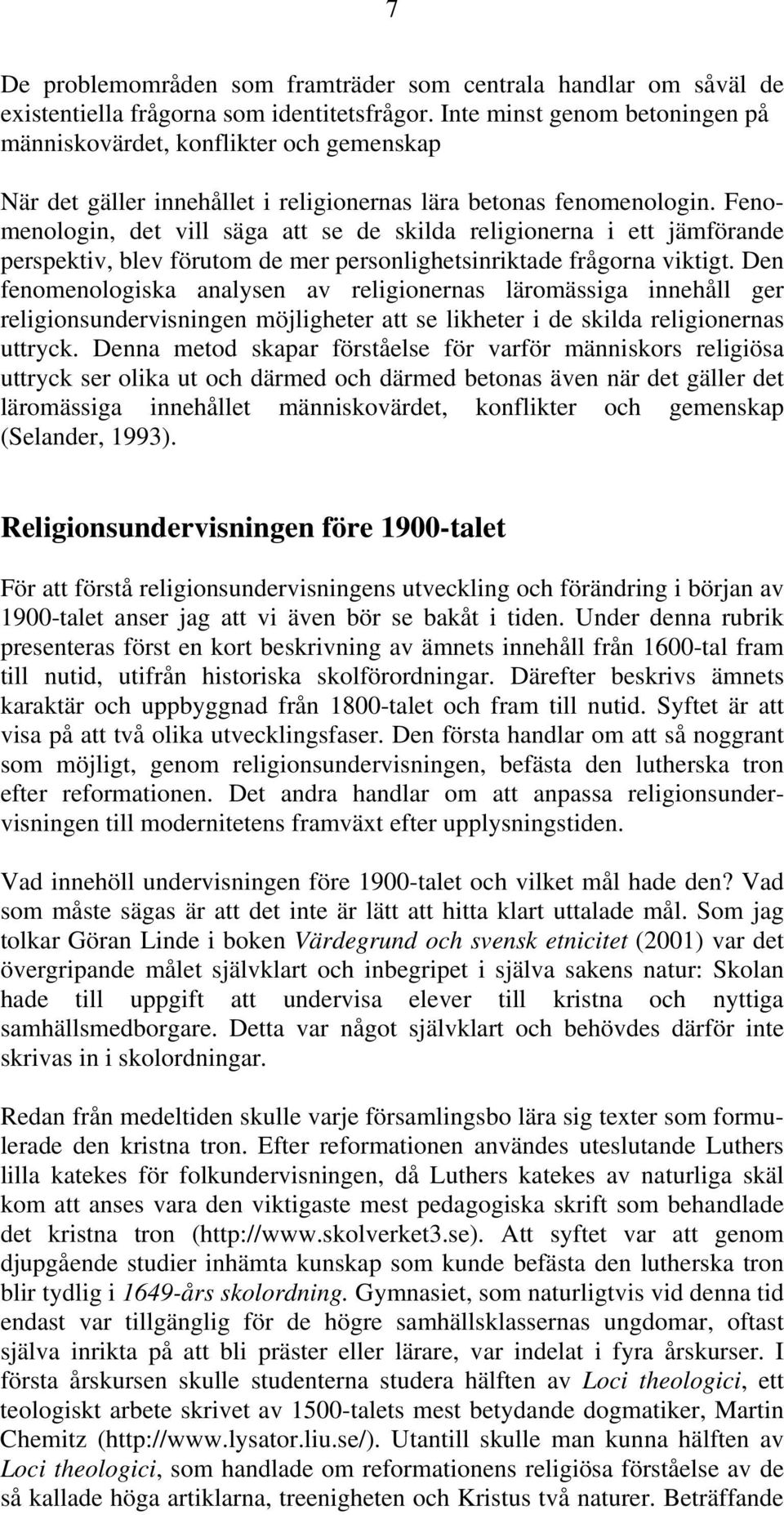 Fenomenologin, det vill säga att se de skilda religionerna i ett jämförande perspektiv, blev förutom de mer personlighetsinriktade frågorna viktigt.