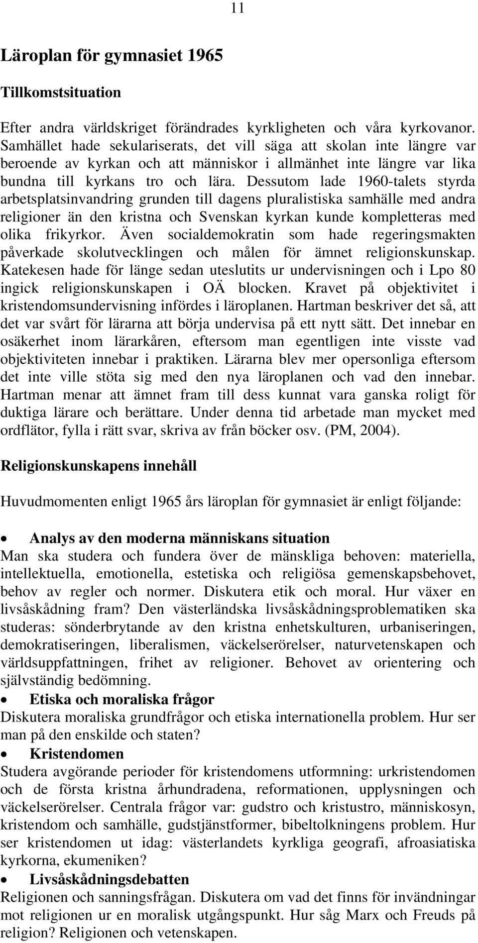 Dessutom lade 1960-talets styrda arbetsplatsinvandring grunden till dagens pluralistiska samhälle med andra religioner än den kristna och Svenskan kyrkan kunde kompletteras med olika frikyrkor.