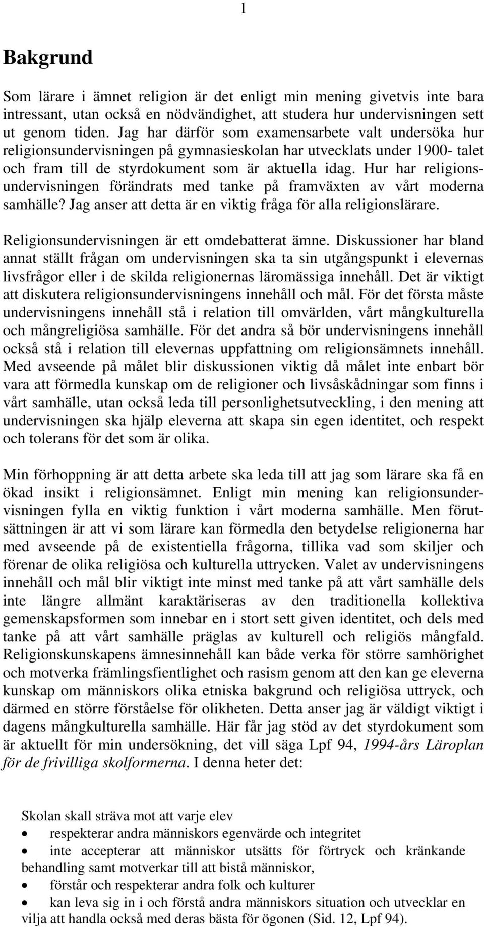 Hur har religionsundervisningen förändrats med tanke på framväxten av vårt moderna samhälle? Jag anser att detta är en viktig fråga för alla religionslärare.