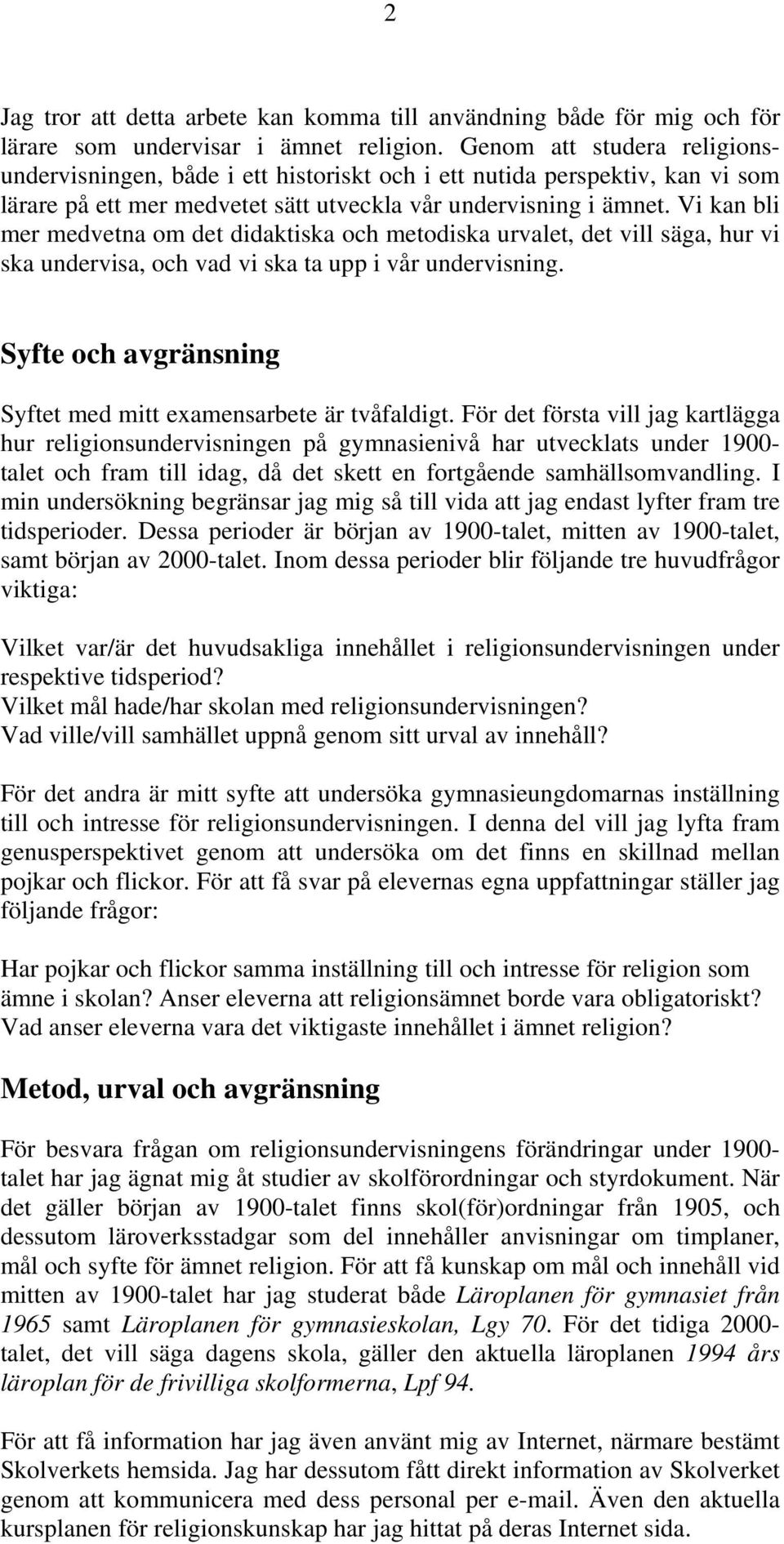 Vi kan bli mer medvetna om det didaktiska och metodiska urvalet, det vill säga, hur vi ska undervisa, och vad vi ska ta upp i vår undervisning.