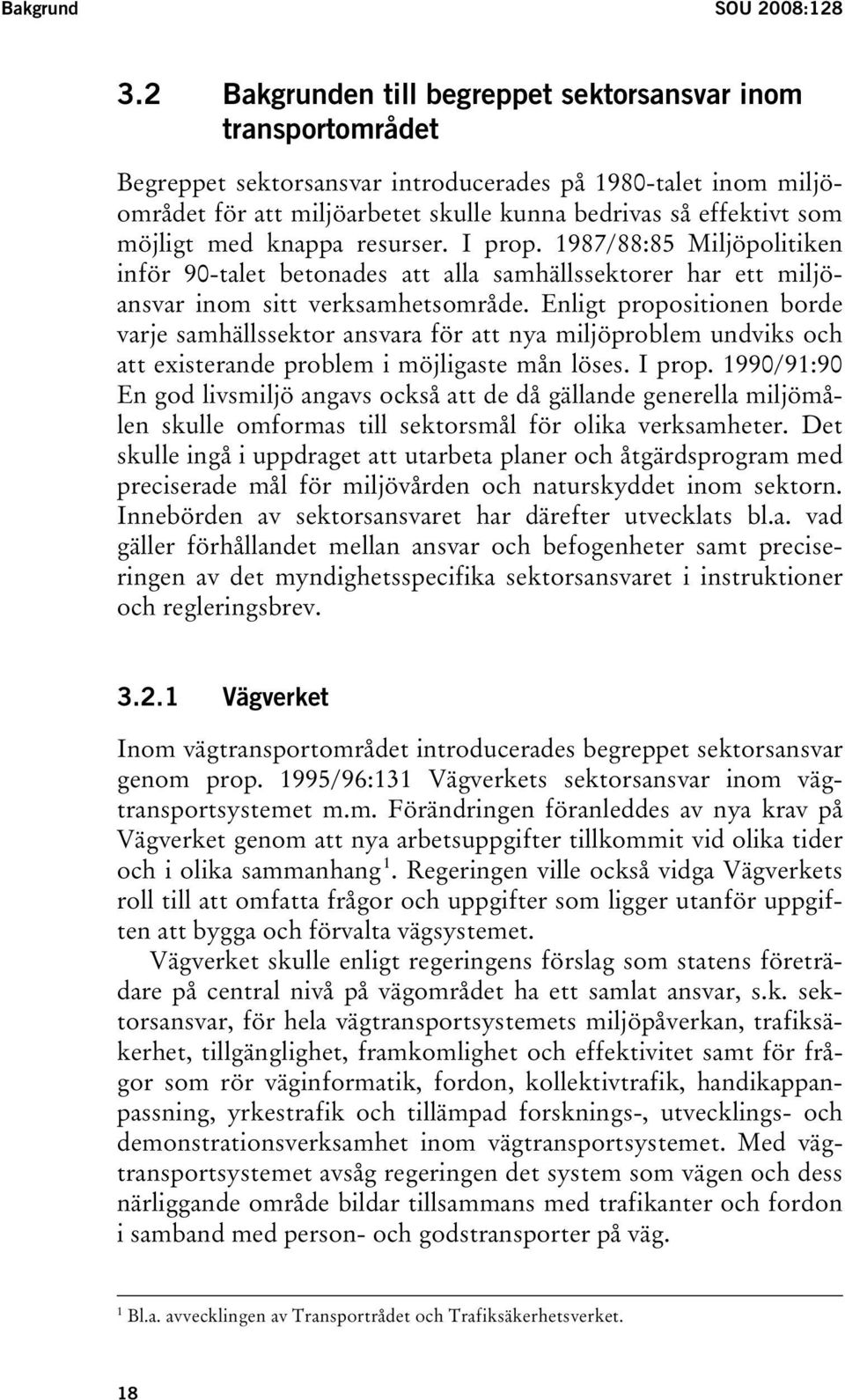 möjligt med knappa resurser. I prop. 1987/88:85 Miljöpolitiken inför 90-talet betonades att alla samhällssektorer har ett miljöansvar inom sitt verksamhetsområde.