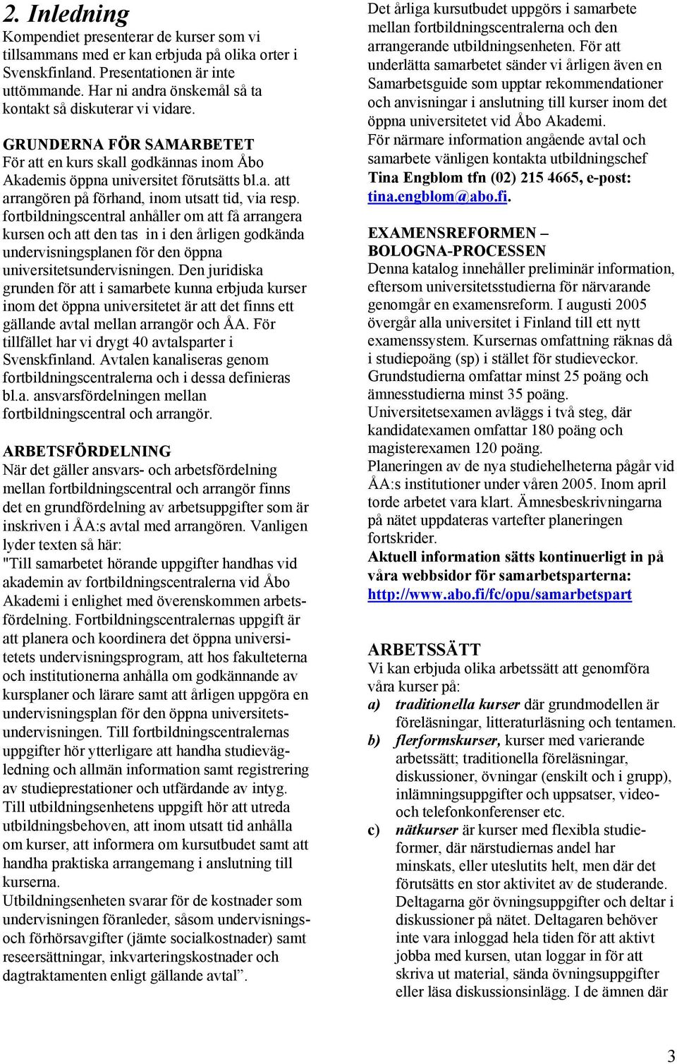 fortbildningscentral anhåller om att få arrangera kursen och att den tas in i den årligen godkända undervisningsplanen för den öppna universitetsundervisningen.