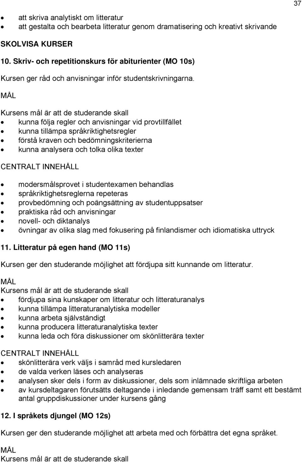 kunna följa regler och anvisningar vid provtillfället kunna tillämpa språkriktighetsregler förstå kraven och bedömningskriterierna kunna analysera och tolka olika texter modersmålsprovet i