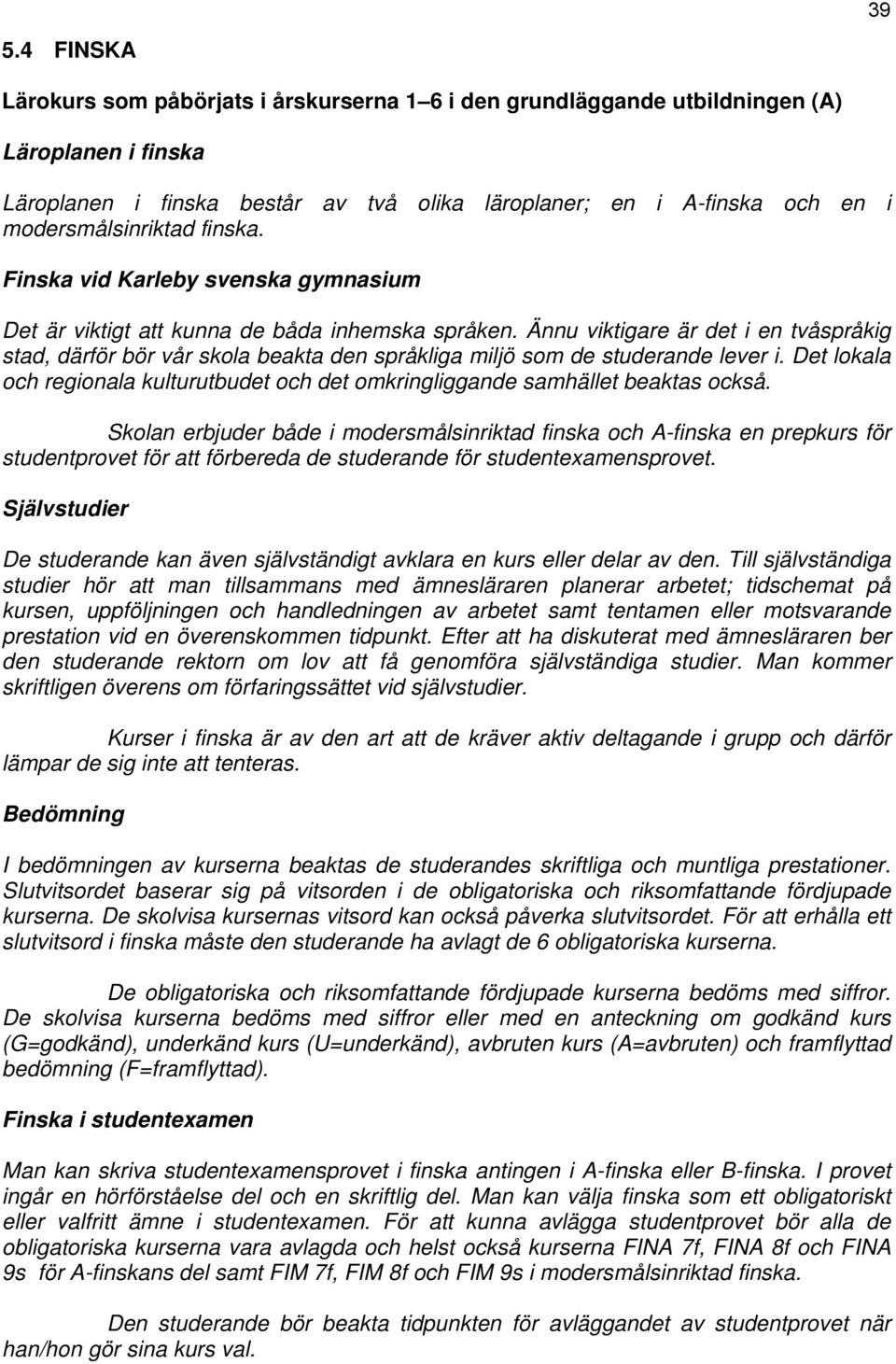 Ännu viktigare är det i en tvåspråkig stad, därför bör vår skola beakta den språkliga miljö som de studerande lever i.