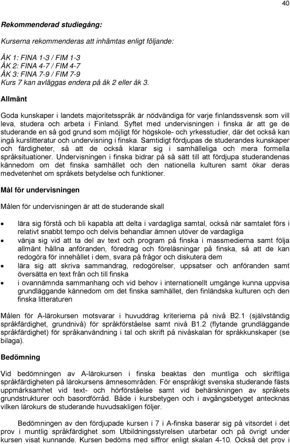 Syftet med undervisningen i finska är att ge de studerande en så god grund som möjligt för högskole- och yrkesstudier, där det också kan ingå kurslitteratur och undervisning i finska.