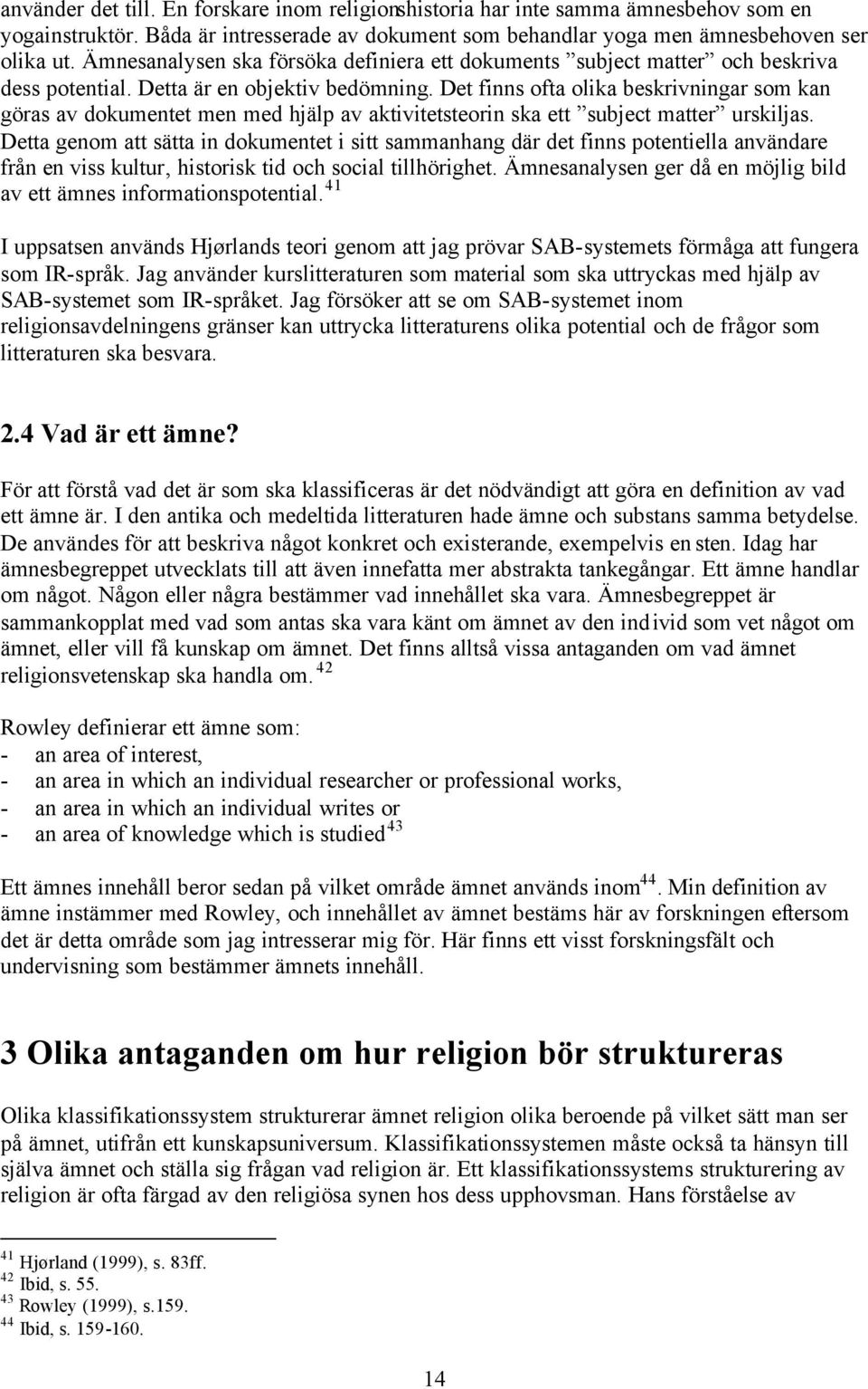 Det finns ofta olika beskrivningar som kan göras av dokumentet men med hjälp av aktivitetsteorin ska ett subject matter urskiljas.