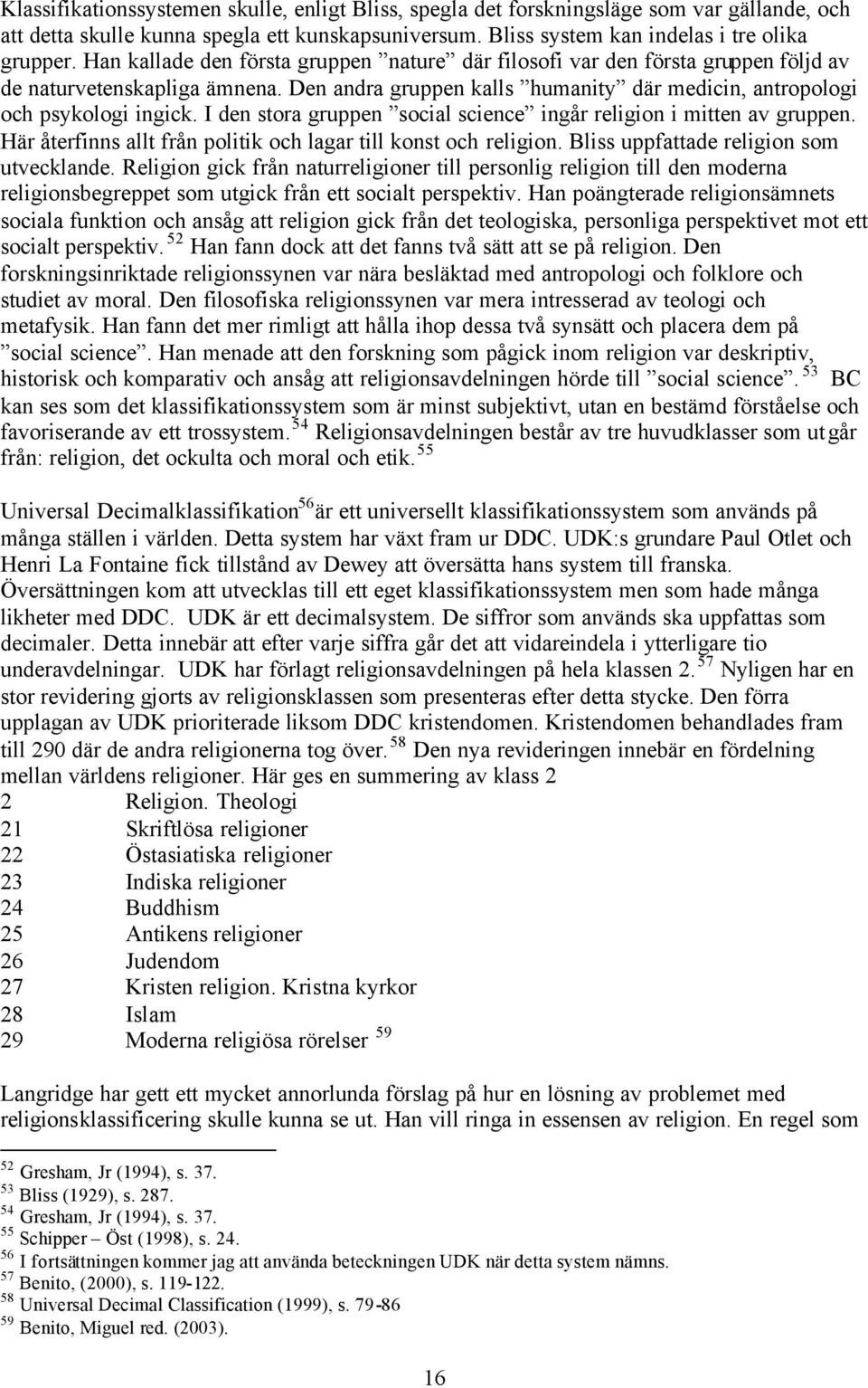 I den stora gruppen social science ingår religion i mitten av gruppen. Här återfinns allt från politik och lagar till konst och religion. Bliss uppfattade religion som utvecklande.