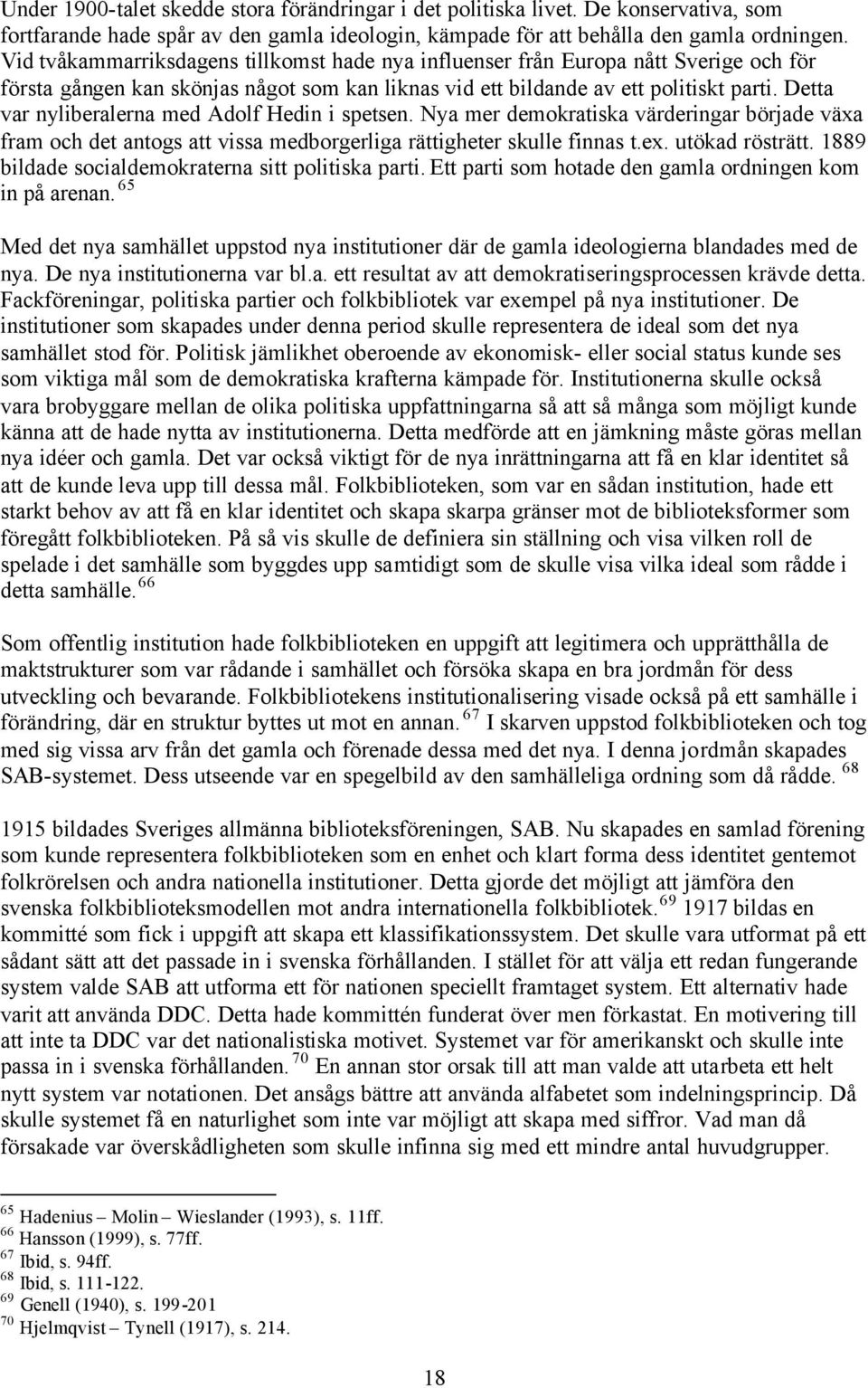 Detta var nyliberalerna med Adolf Hedin i spetsen. Nya mer demokratiska värderingar började växa fram och det antogs att vissa medborgerliga rättigheter skulle finnas t.ex. utökad rösträtt.