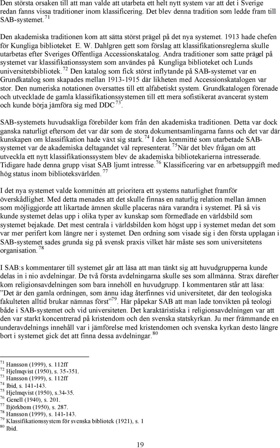 Dahlgren gett som förslag att klassifikationsreglerna skulle utarbetas efter Sveriges Offentliga Accessionskatalog.