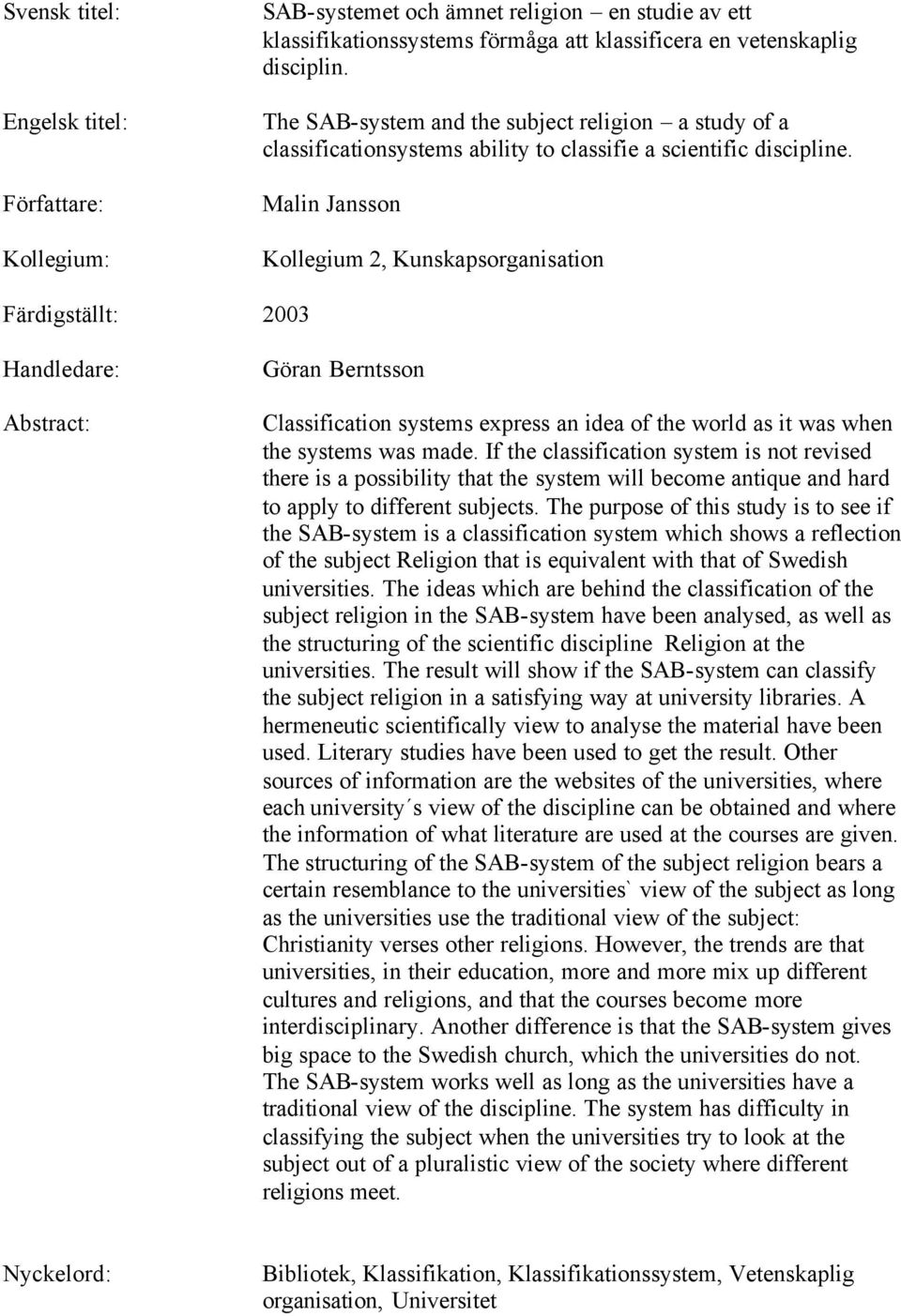 Malin Jansson Kollegium 2, Kunskapsorganisation Färdigställt: 2003 Handledare: Abstract: Göran Berntsson Classification systems express an idea of the world as it was when the systems was made.