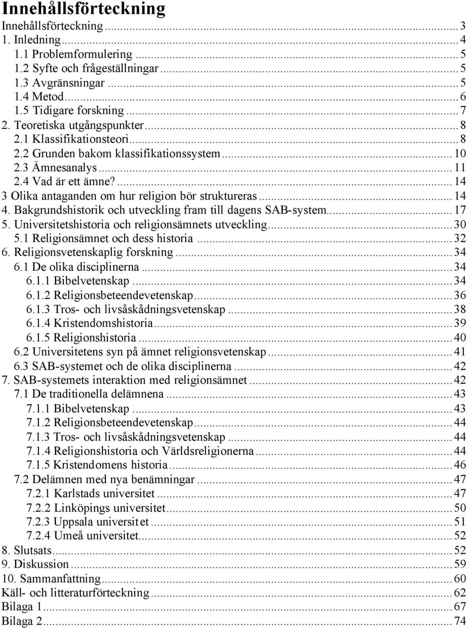 ..14 4. Bakgrundshistorik och utveckling fram till dagens SAB-system...17 5. Universitetshistoria och religionsämnets utveckling...30 5.1 Religionsämnet och dess historia...32 6.