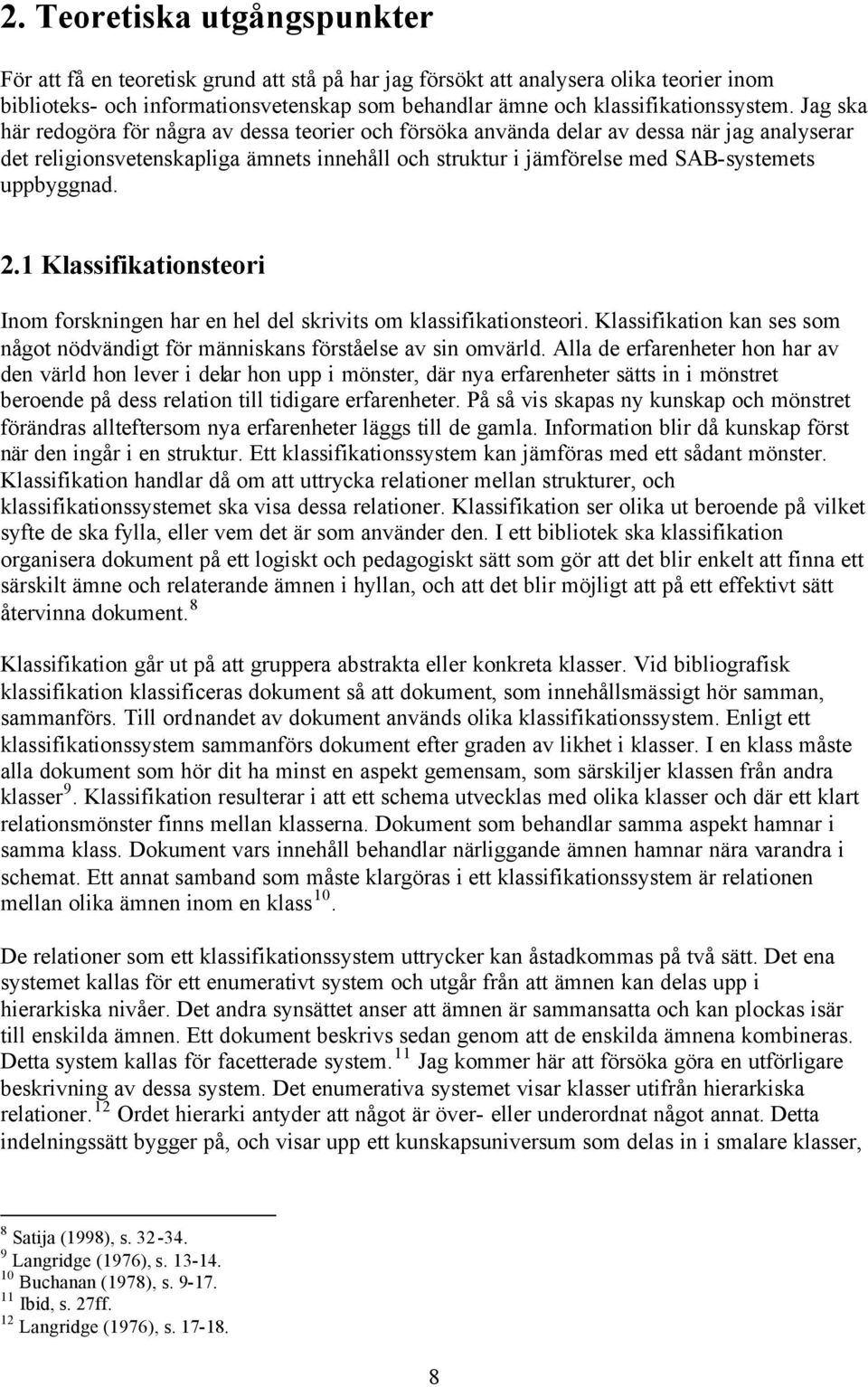 Jag ska här redogöra för några av dessa teorier och försöka använda delar av dessa när jag analyserar det religionsvetenskapliga ämnets innehåll och struktur i jämförelse med SAB-systemets uppbyggnad.