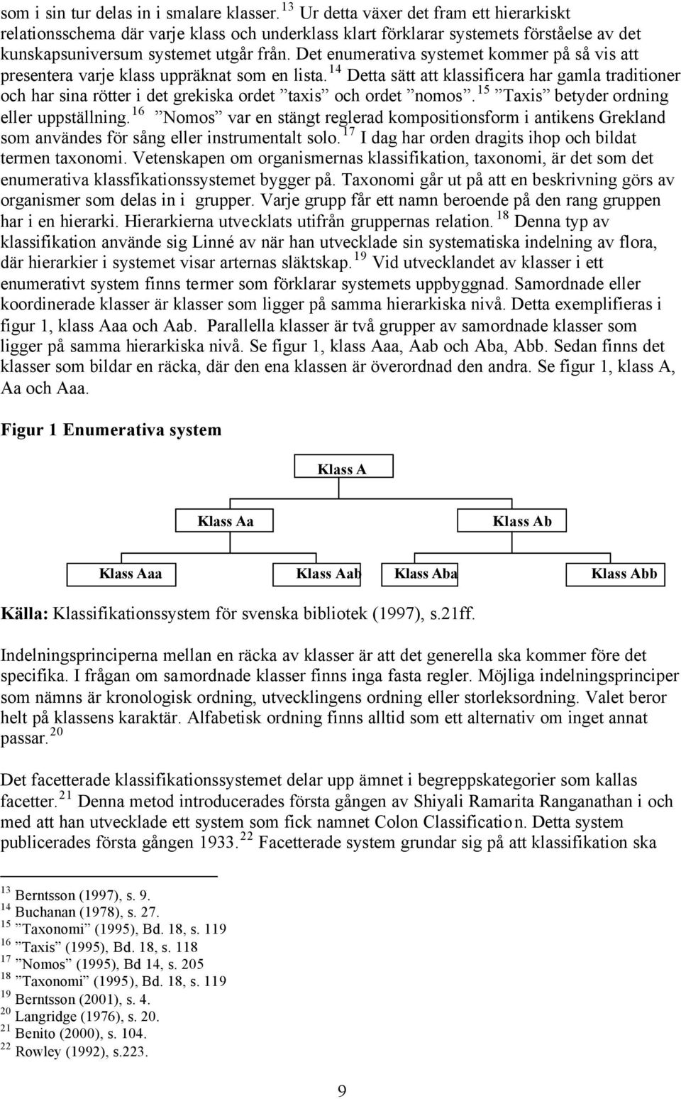 Det enumerativa systemet kommer på så vis att presentera varje klass uppräknat som en lista.