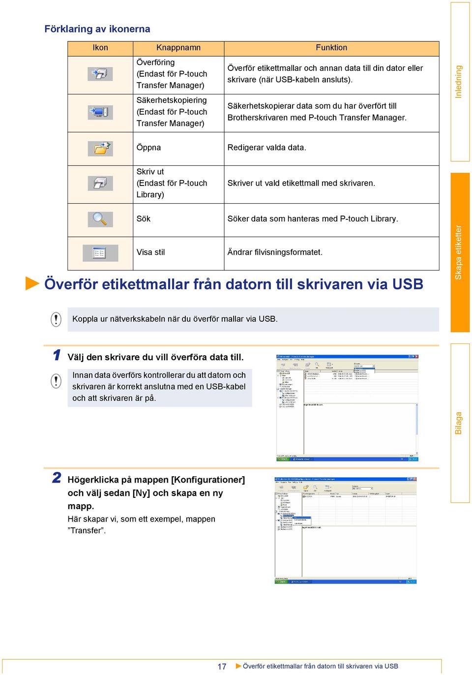 Skriv ut (Endast för P-touch Library) Skriver ut vald etikettmall med skrivaren. Sök Söker data som hanteras med P-touch Library. Visa stil Ändrar filvisningsformatet.