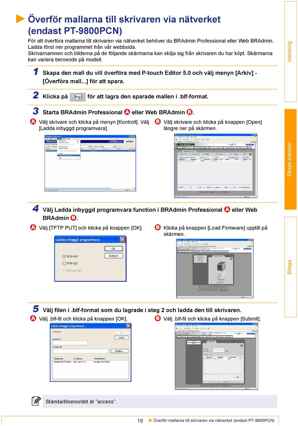 1 Skapa den mall du vill överföra med P-touch Editor 5.0 och välj menyn [Arkiv] - [Överföra mall...] för att spara. 2 Klicka på för att lagra den sparade mallen i.blf-format.