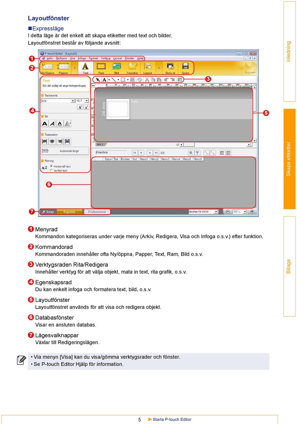 Kommandorad Kommandoraden innehåller ofta Ny/öppna, Papper, Text, Ram, Bild o.s.v. 3 Verktygsraden Rita/Redigera Innehåller verktyg för att välja objekt, mata in text, rita grafik, o.s.v. 4 5 6 7 Egenskapsrad Du kan enkelt infoga och formatera text, bild, o.