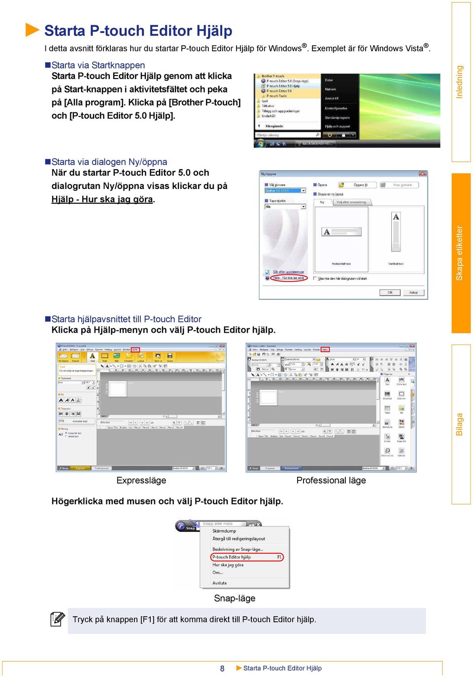 0 Hjälp]. Starta via dialogen Ny/öppna När du startar P-touch Editor 5.0 och dialogrutan Ny/öppna visas klickar du på Hjälp - Hur ska jag göra.