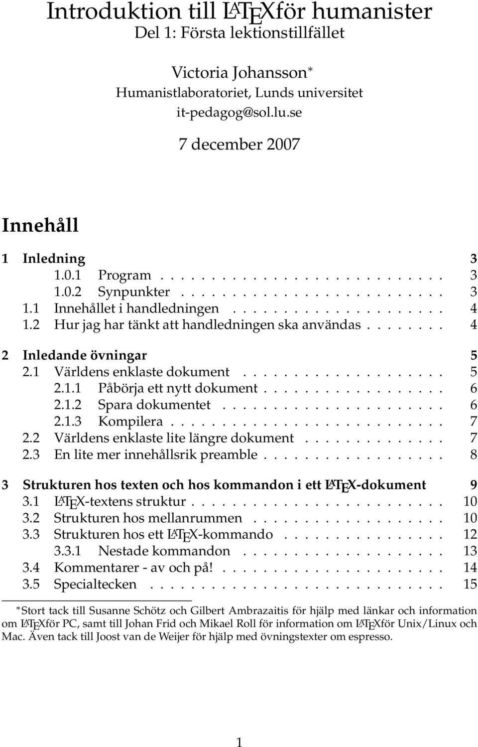 ....... 4 2 Inledande övningar 5 2.1 Världens enklaste dokument.................... 5 2.1.1 Påbörja ett nytt dokument.................. 6 2.1.2 Spara dokumentet...................... 6 2.1.3 Kompilera.