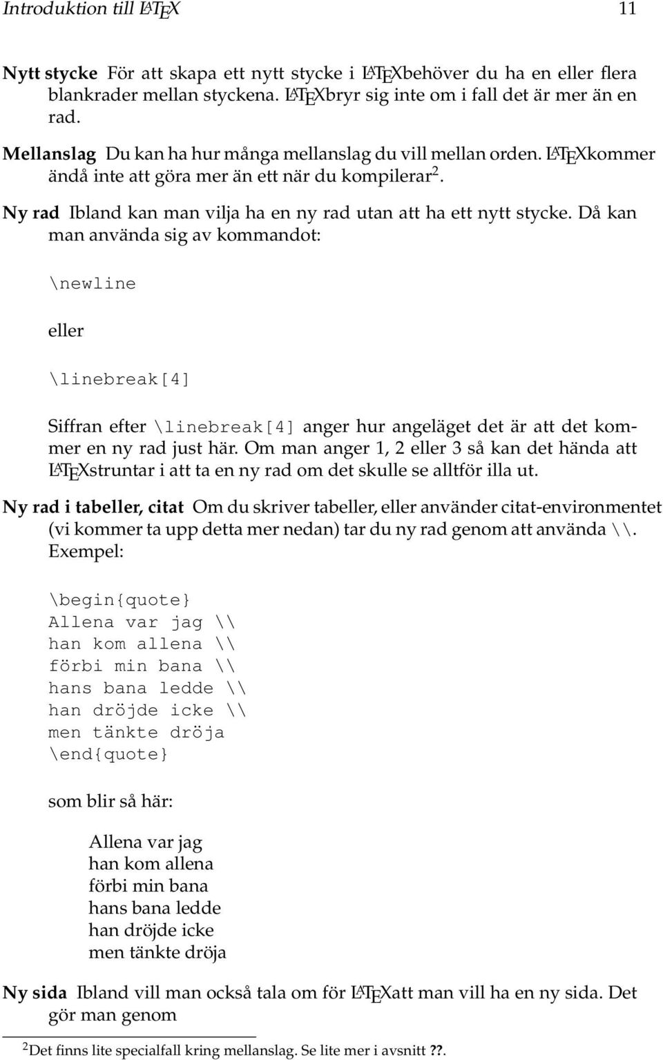 Då kan man använda sig av kommandot: \newline eller \linebreak[4] Siffran efter \linebreak[4] anger hur angeläget det är att det kommer en ny rad just här.