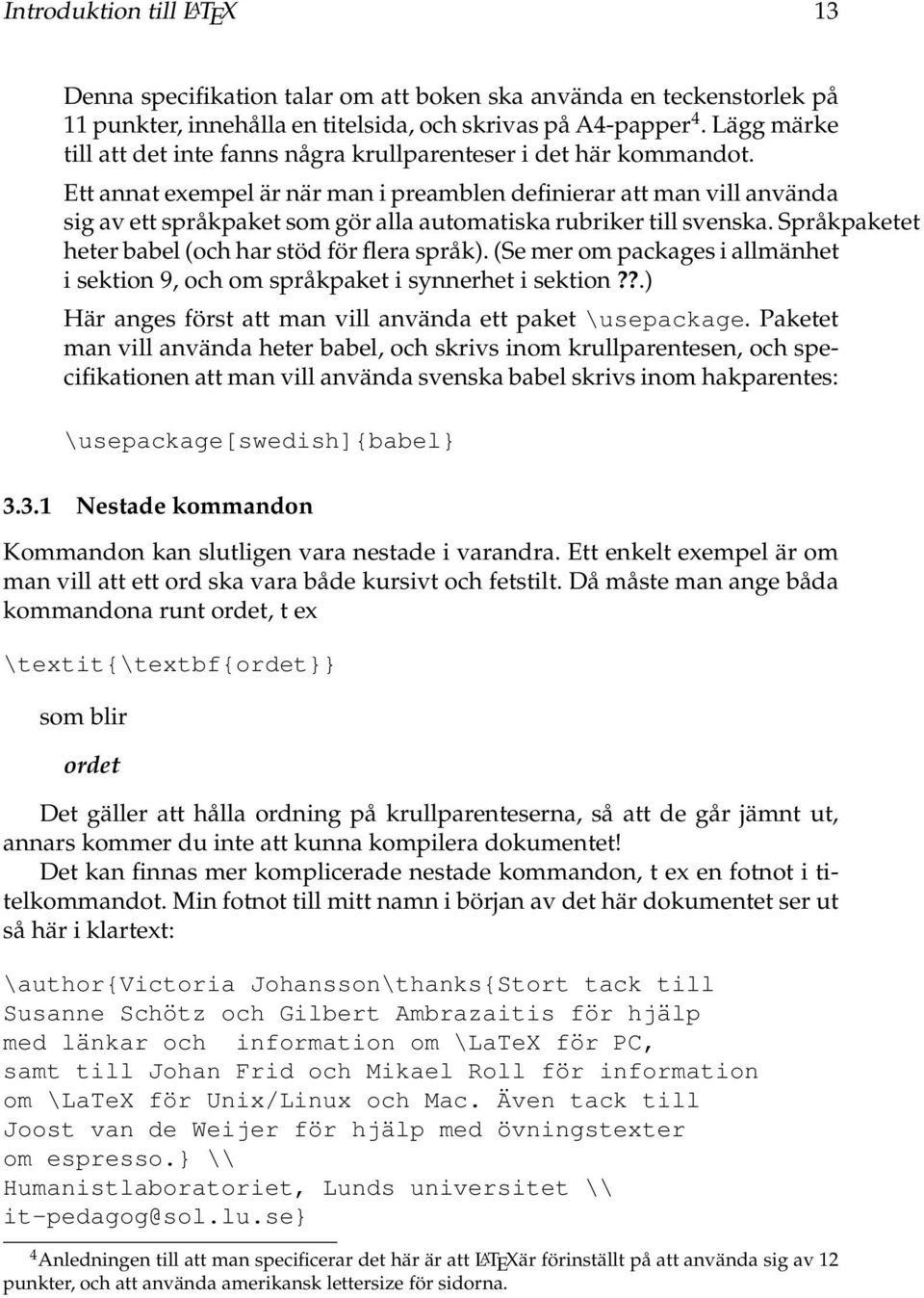 Ett annat exempel är när man i preamblen definierar att man vill använda sig av ett språkpaket som gör alla automatiska rubriker till svenska. Språkpaketet heter babel (och har stöd för flera språk).