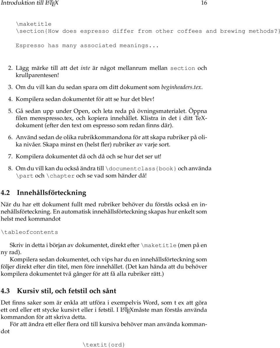 Kompilera sedan dokumentet för att se hur det blev! 5. Gå sedan upp under Open, och leta reda på övningsmaterialet. Öppna filen merespresso.tex, och kopiera innehållet.